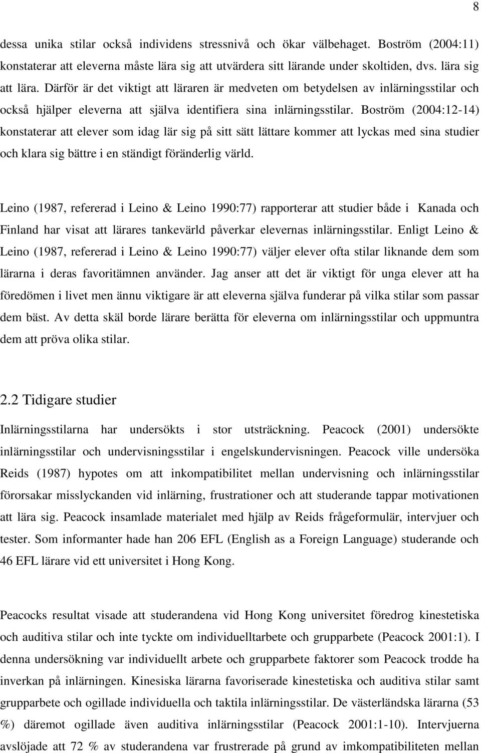 Boström (2004:12-14) konstaterar att elever som idag lär sig på sitt sätt lättare kommer att lyckas med sina studier och klara sig bättre i en ständigt föränderlig värld.