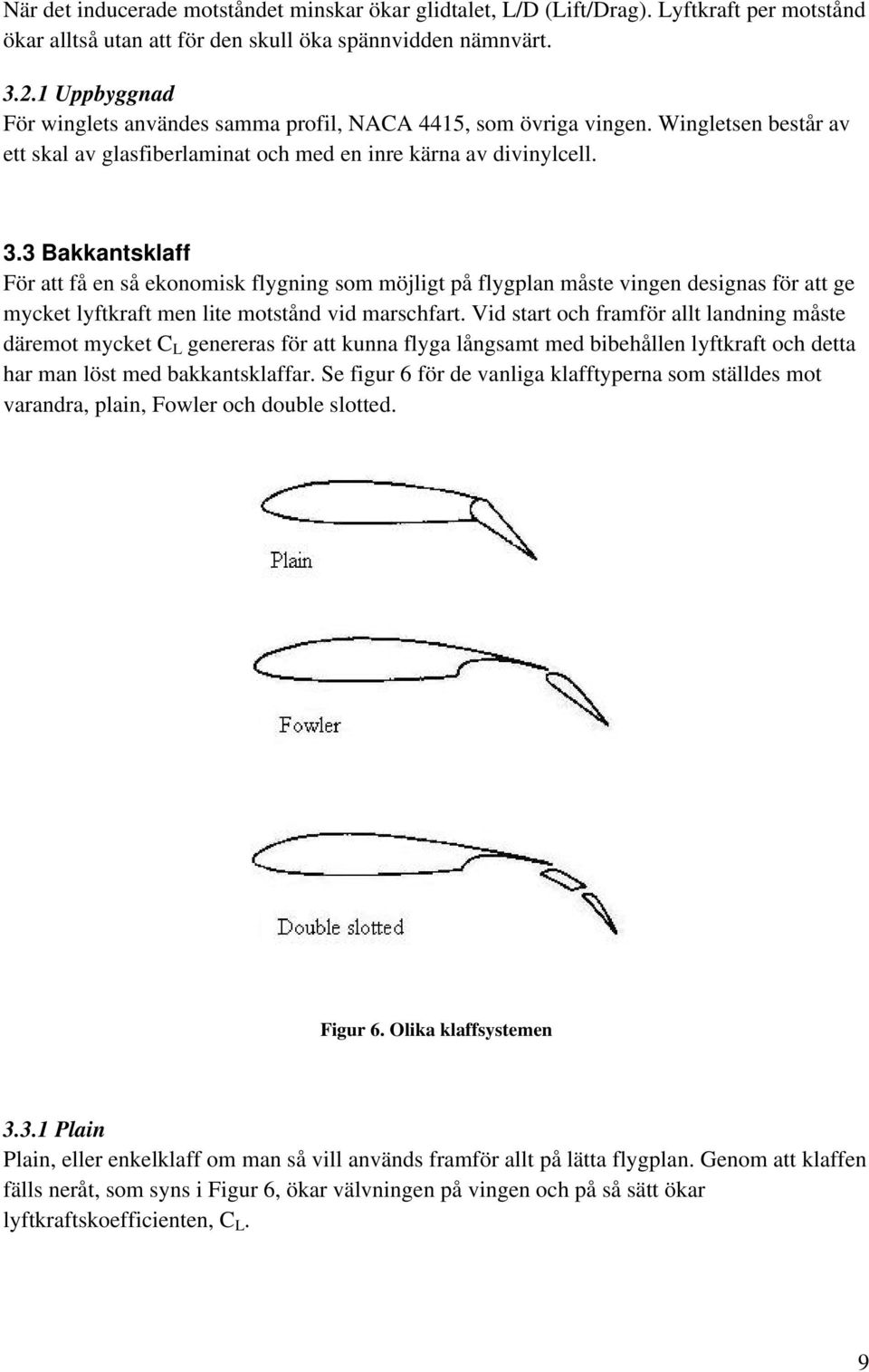 3 Bakkantsklaff För att få en så ekonomisk flygning som möjligt på flygplan måste vingen designas för att ge mycket lyftkraft men lite motstånd vid marschfart.