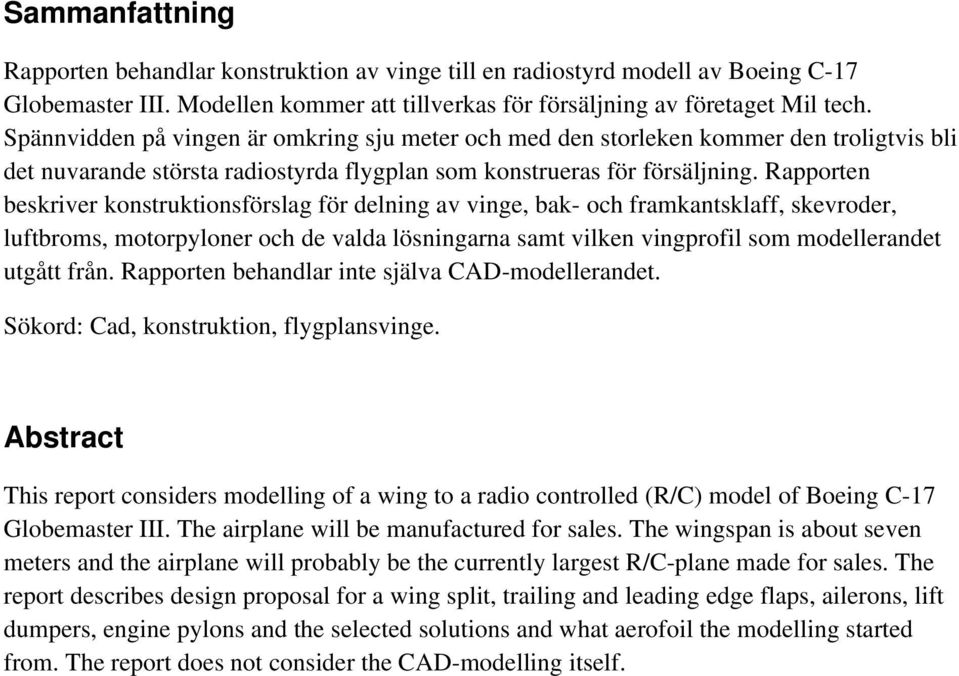 Rapporten beskriver konstruktionsförslag för delning av vinge, bak- och framkantsklaff, skevroder, luftbroms, motorpyloner och de valda lösningarna samt vilken vingprofil som modellerandet utgått