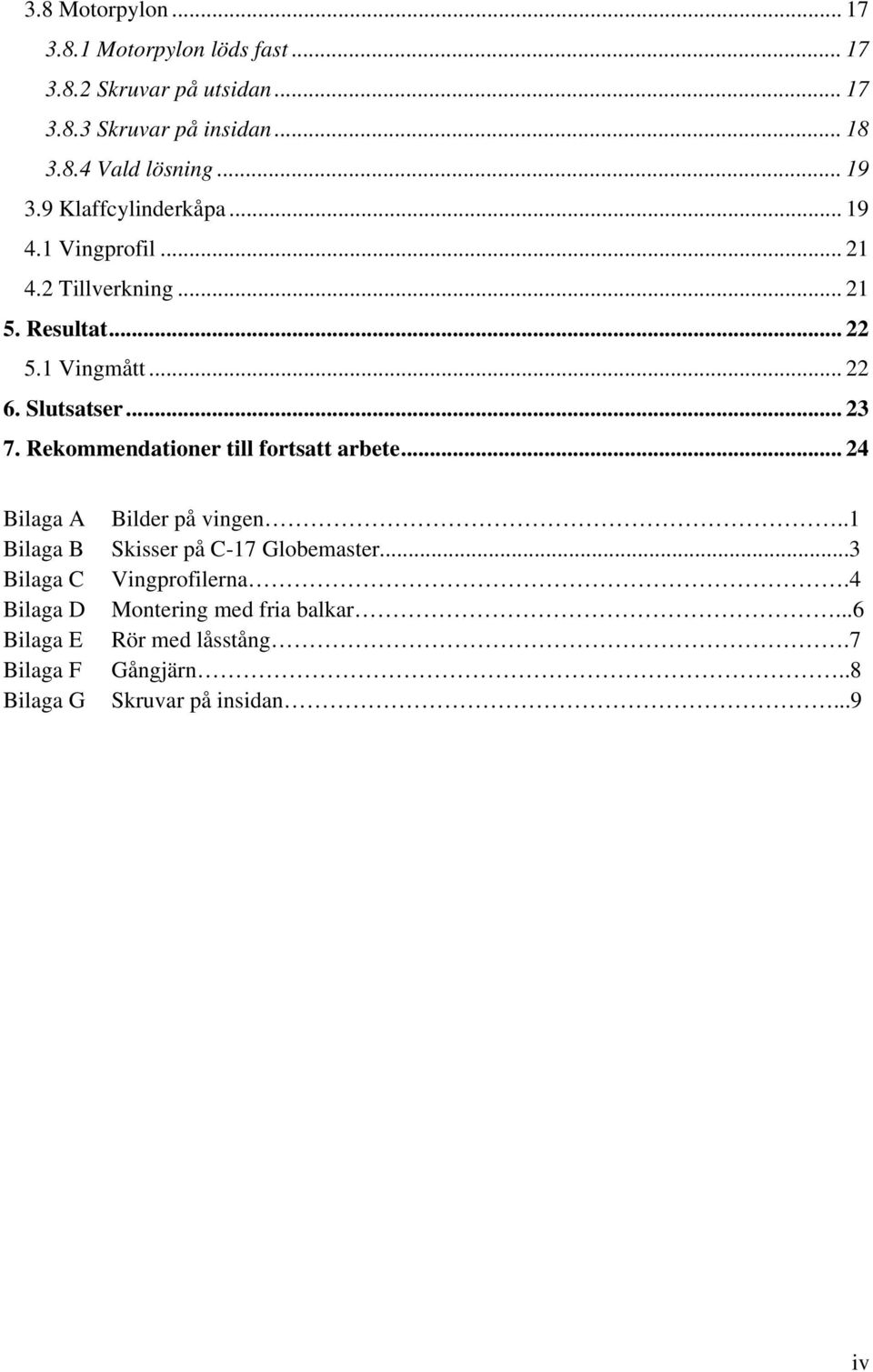 .. 23 7. Rekommendationer till fortsatt arbete... 24 Bilaga A Bilaga B Bilaga C Bilaga D Bilaga E Bilaga F Bilaga G Bilder på vingen.