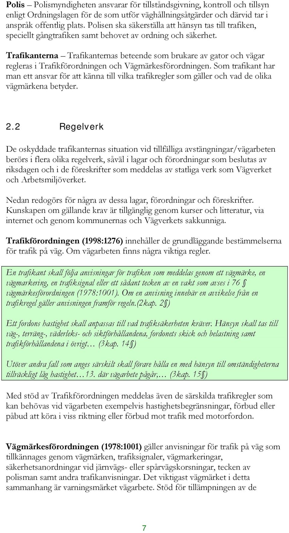 Trafikanterna Trafikanternas beteende som brukare av gator och vägar regleras i Trafikförordningen och Vägmärkesförordningen.