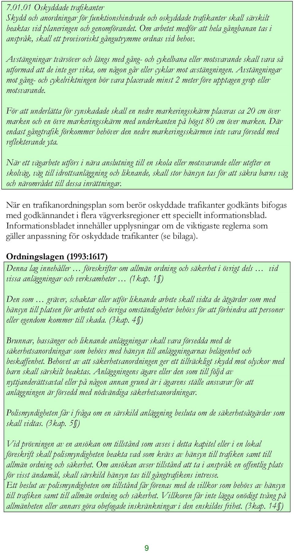 Avstängningar tvärsöver och längs med gång- och cykelbana eller motsvarande skall vara så utformad att de inte ger vika, om någon går eller cyklar mot avstängningen.