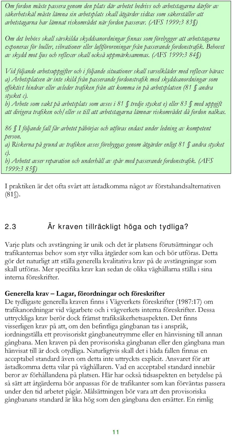 (AFS 1999:3 83 ) Om det behövs skall särskilda skyddsanordningar finnas som förebygger att arbetstagarna exponeras för buller, vibrationer eller luftföroreningar från passerande fordonstrafik.