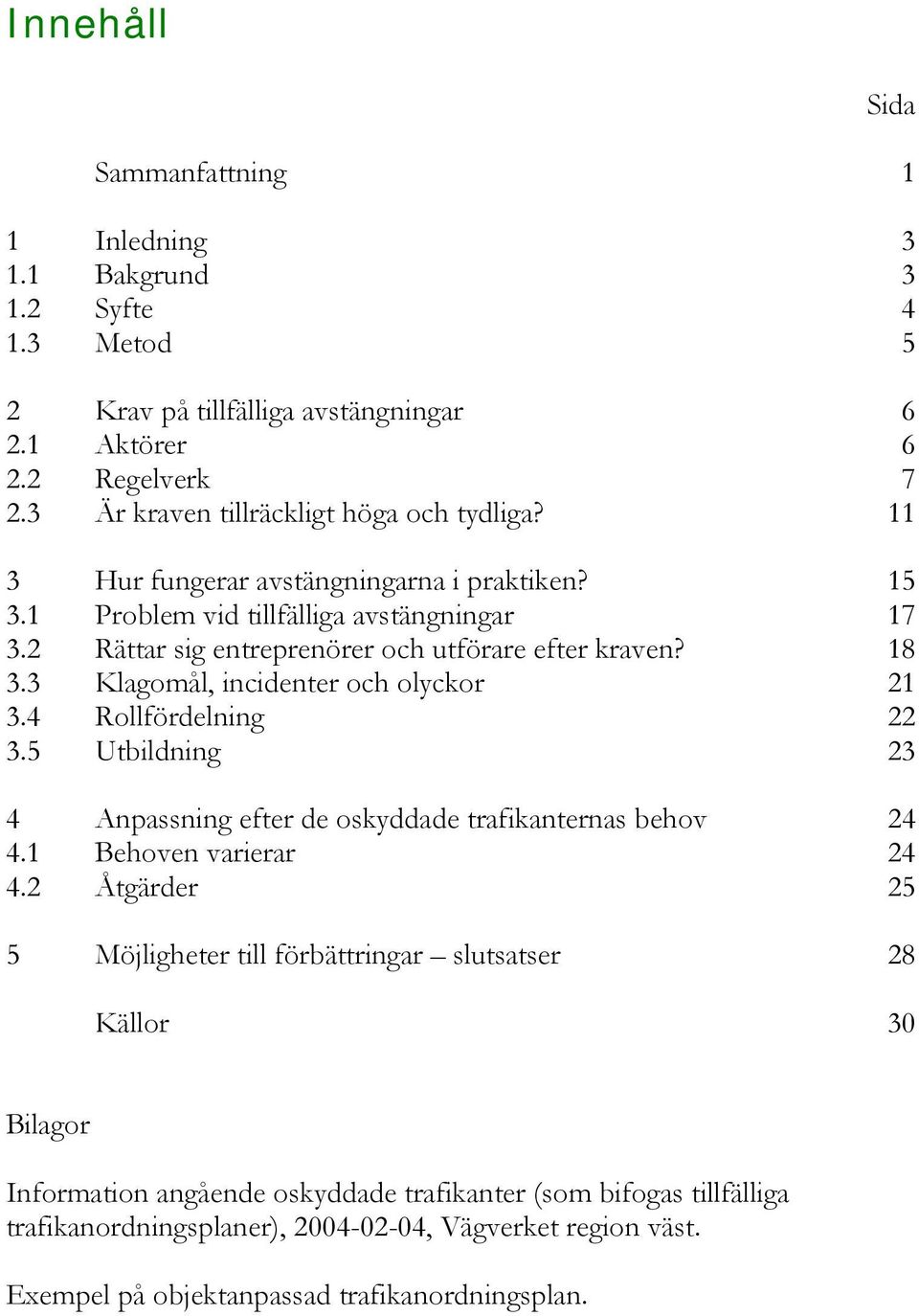 2 Rättar sig entreprenörer och utförare efter kraven? 18 3.3 Klagomål, incidenter och olyckor 21 3.4 Rollfördelning 22 3.