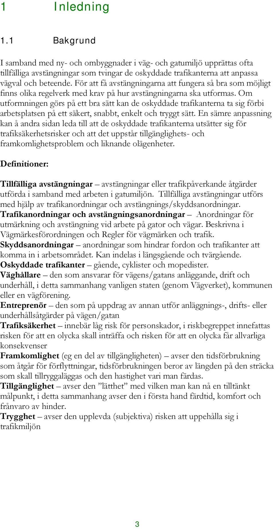 Om utformningen görs på ett bra sätt kan de oskyddade trafikanterna ta sig förbi arbetsplatsen på ett säkert, snabbt, enkelt och tryggt sätt.