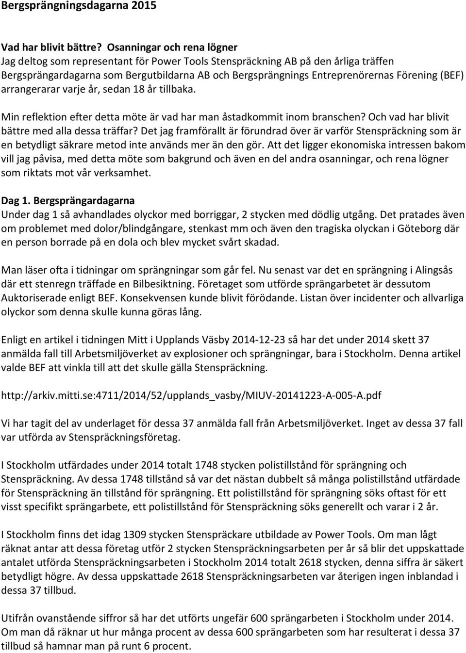 (BEF) arrangerarar varje år, sedan 18 år tillbaka. Min reflektion efter detta möte är vad har man åstadkommit inom branschen? Och vad har blivit bättre med alla dessa träffar?