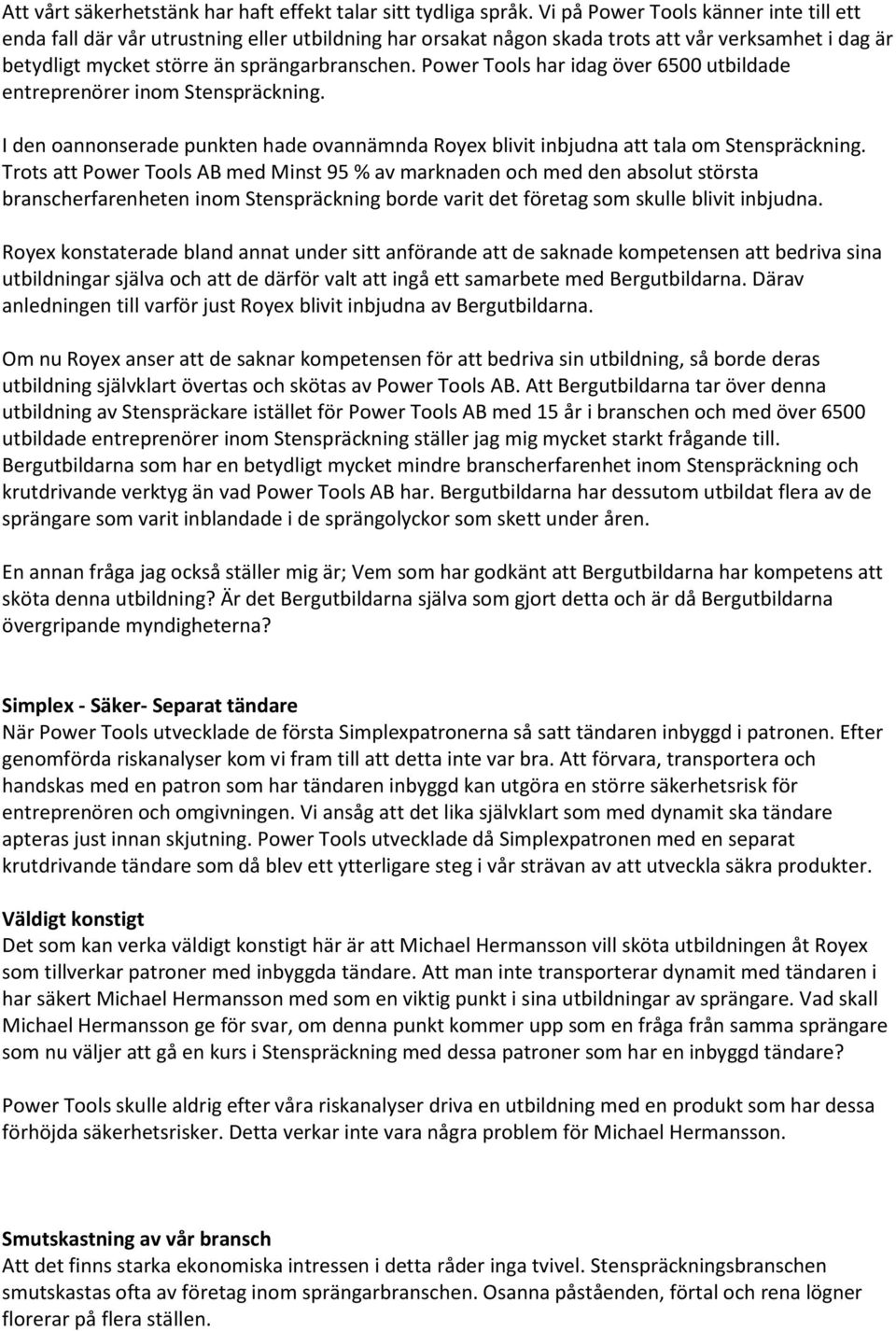 Power Tools har idag över 6500 utbildade entreprenörer inom Stenspräckning. I den oannonserade punkten hade ovannämnda Royex blivit inbjudna att tala om Stenspräckning.