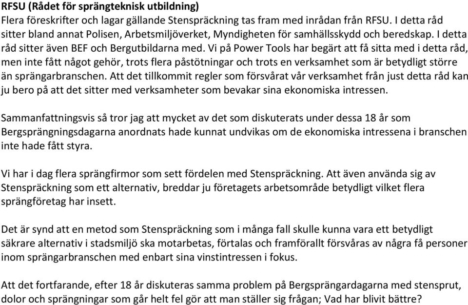 Vi på Power Tools har begärt att få sitta med i detta råd, men inte fått något gehör, trots flera påstötningar och trots en verksamhet som är betydligt större än sprängarbranschen.