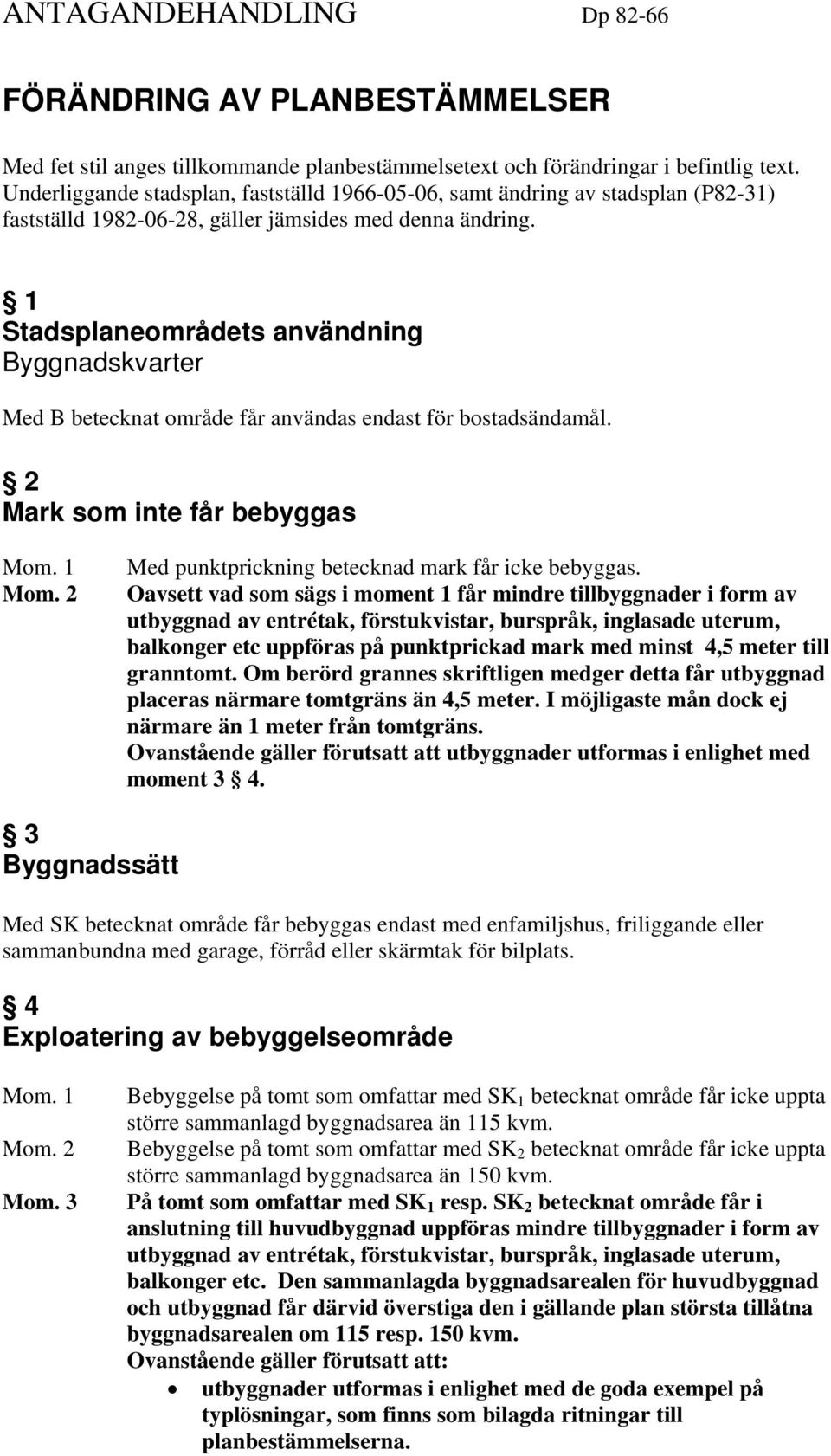 1 Stadsplaneområdets användning Byggnadskvarter Med B betecknat område får användas endast för bostadsändamål. 2 Mark som inte får bebyggas Mom. 1 Mom.