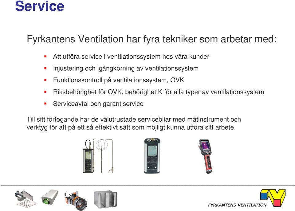 behörighet K för alla typer av ventilationssystem Serviceavtal och garantiservice Till sitt förfogande har de
