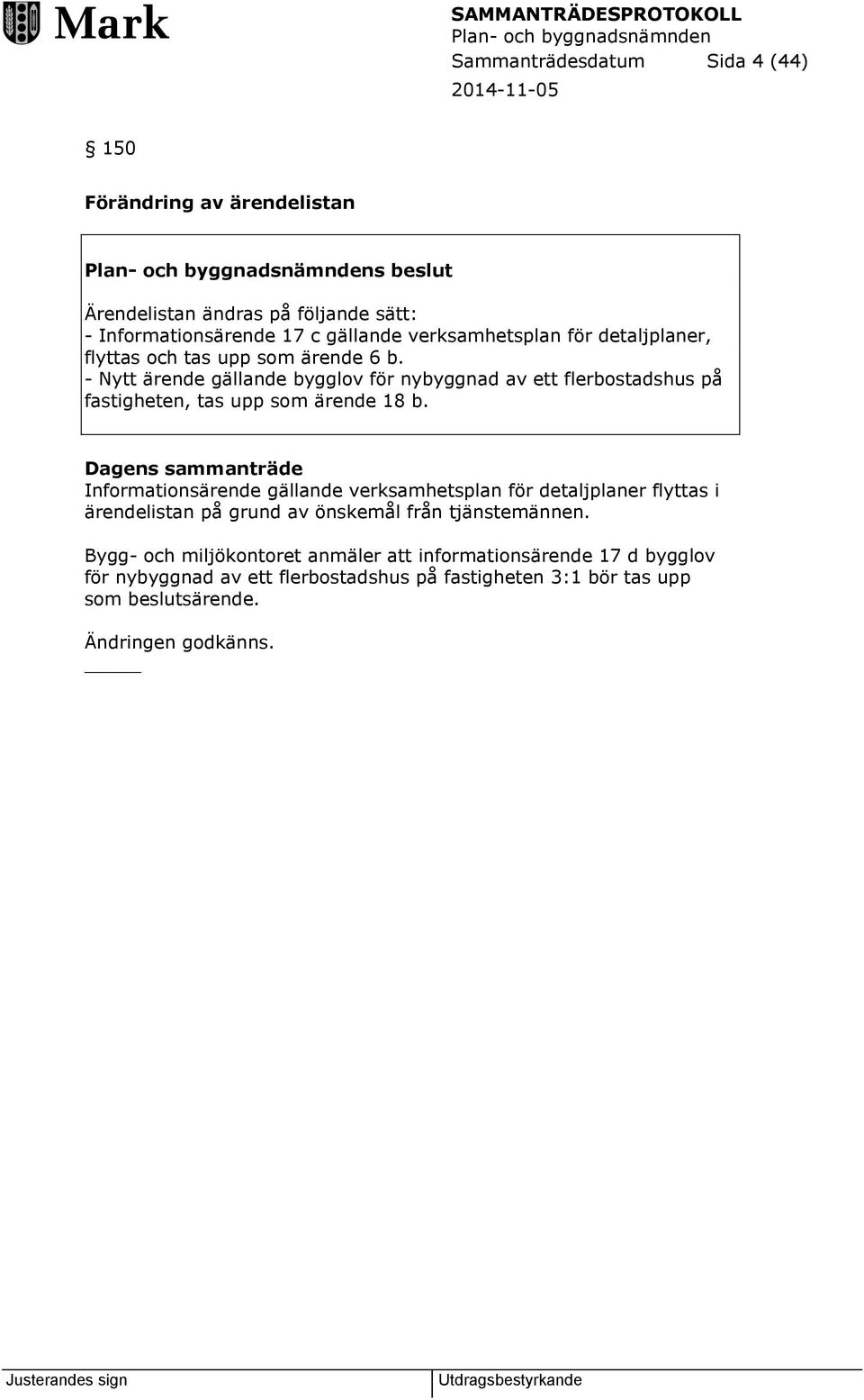 - Nytt ärende gällande bygglov för nybyggnad av ett flerbostadshus på fastigheten, tas upp som ärende 18 b.