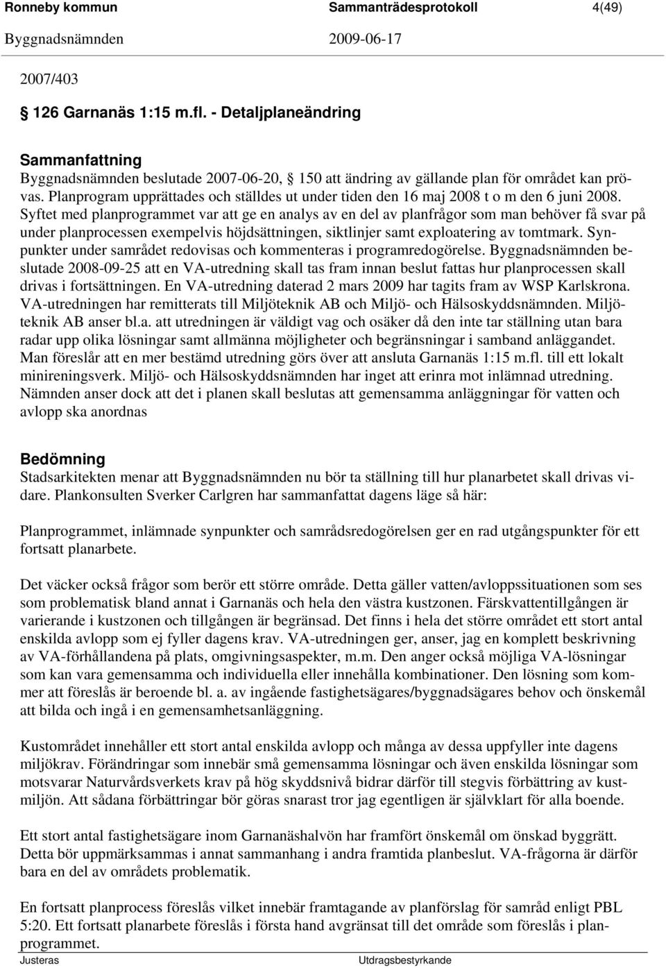 Syftet med planprogrammet var att ge en analys av en del av planfrågor som man behöver få svar på under planprocessen exempelvis höjdsättningen, siktlinjer samt exploatering av tomtmark.