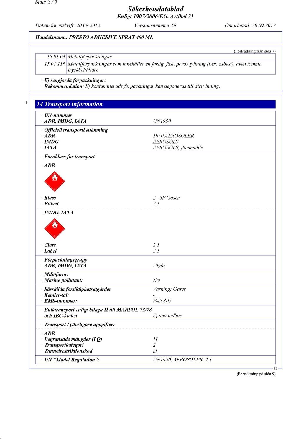 * 14 Transport information UN-nummer ADR, IMDG, IATA UN1950 Officiell transportbenämning ADR 1950 AEROSOLER IMDG AEROSOLS IATA AEROSOLS, flammable Faroklass för transport ADR Klass 2 5F Gaser Etikett