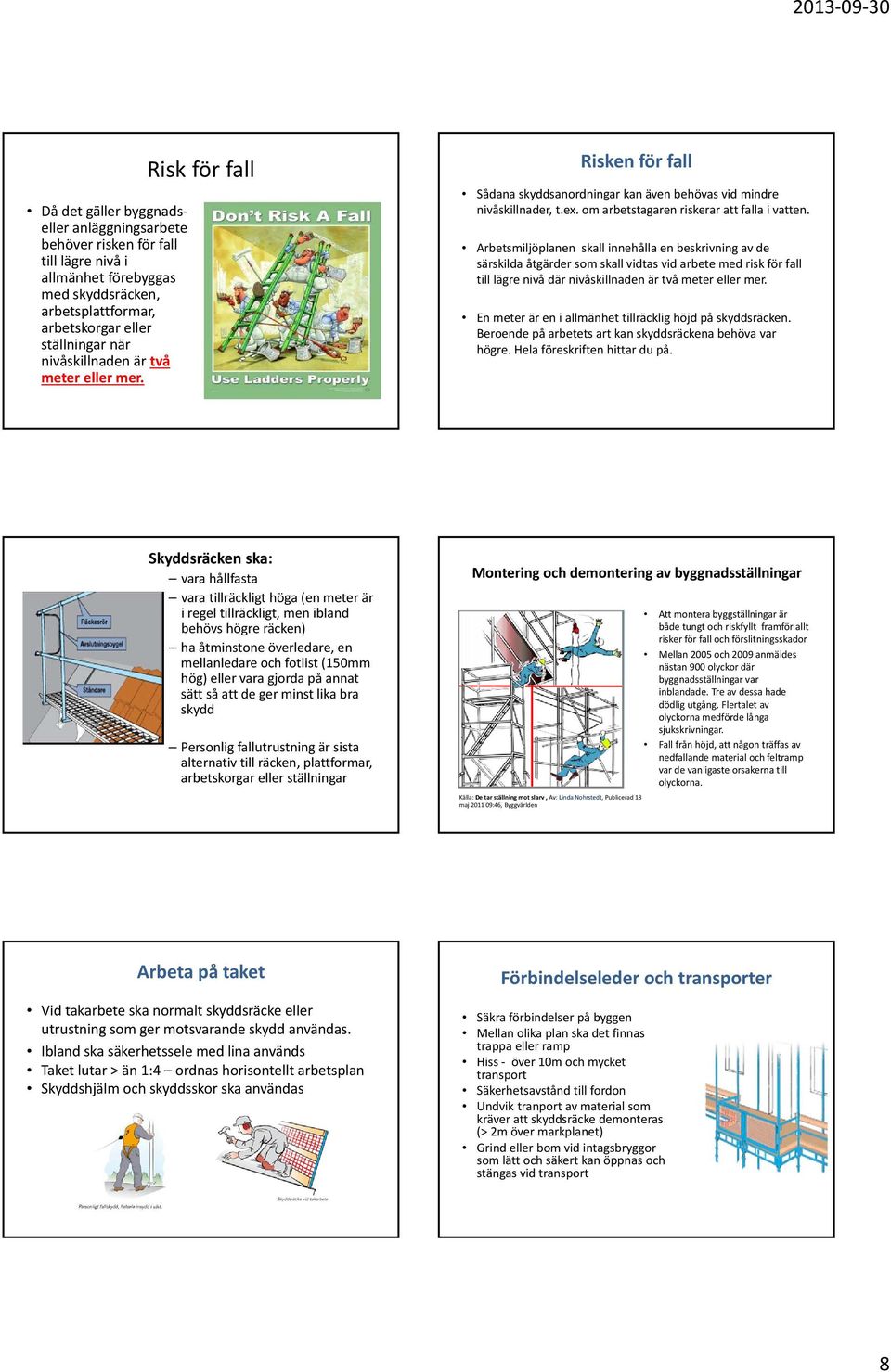 Arbetsmiljöplanen skall innehålla en beskrivning av de särskilda åtgärder som skall vidtas vid arbete med risk för fall till lägre nivå där nivåskillnaden är två meter eller mer.