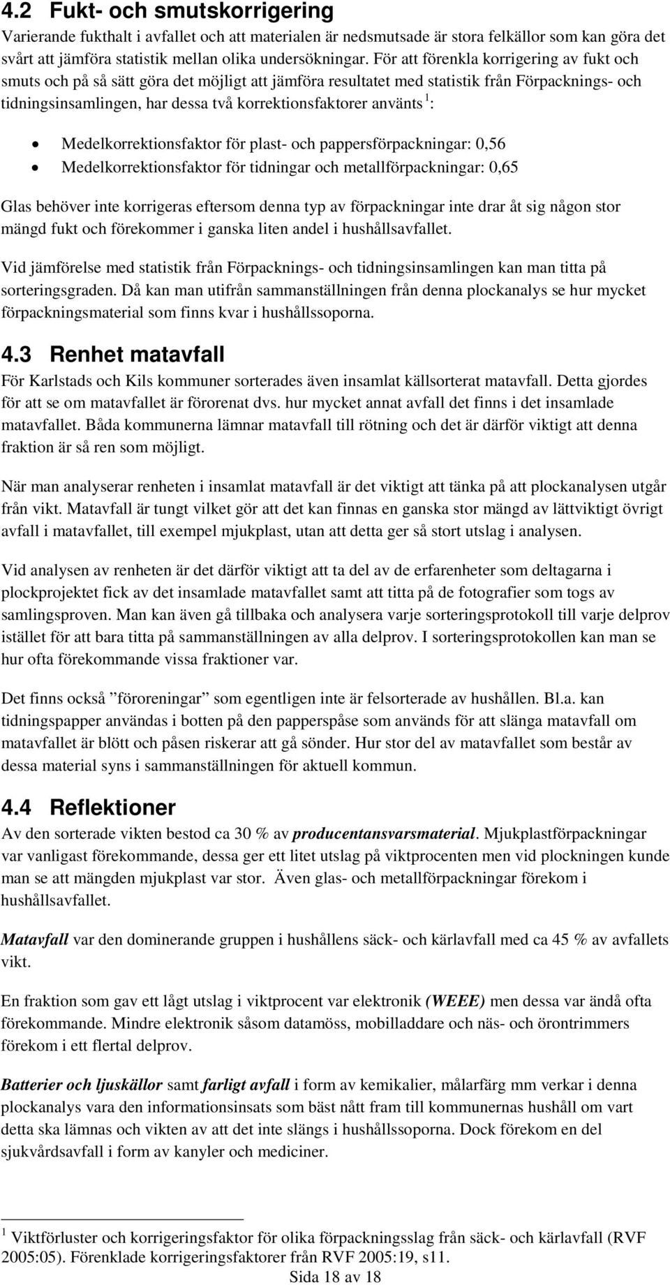 använts 1 : Medelkorrektionsfaktor för plast- och pappersförpackningar: 0,56 Medelkorrektionsfaktor för tidningar och metallförpackningar: 0,65 Glas behöver inte korrigeras eftersom denna typ av