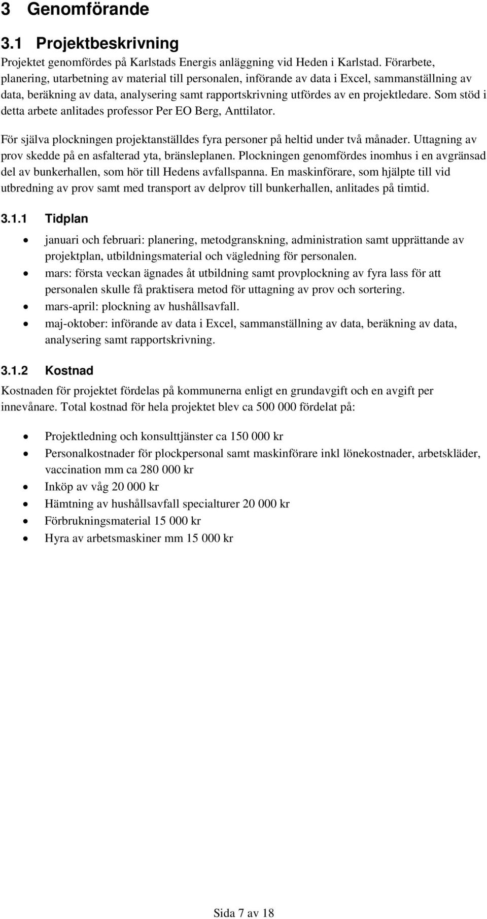 Som stöd i detta arbete anlitades professor Per EO Berg, Anttilator. För själva plockningen projektanställdes fyra personer på heltid under två månader.