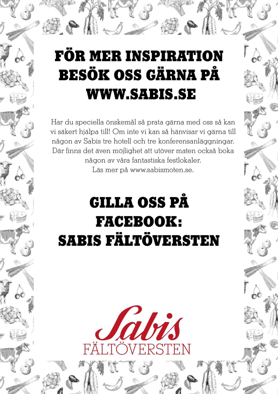 Om inte vi kan så hänvisar vi gärna till någon av Sabis tre hotell och tre konferensanläggningar.