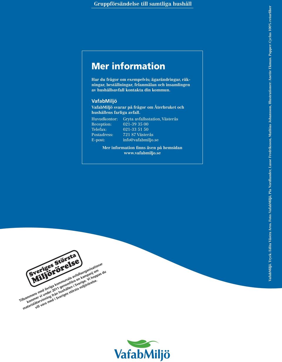 Gruppförsändelse till samtliga hushåll Mer information Har du frågor om exempelvis; ägarändringar, räkningar, beställningar, felanmälan och insamlingen av hushållsavfall kontakta din kommun.