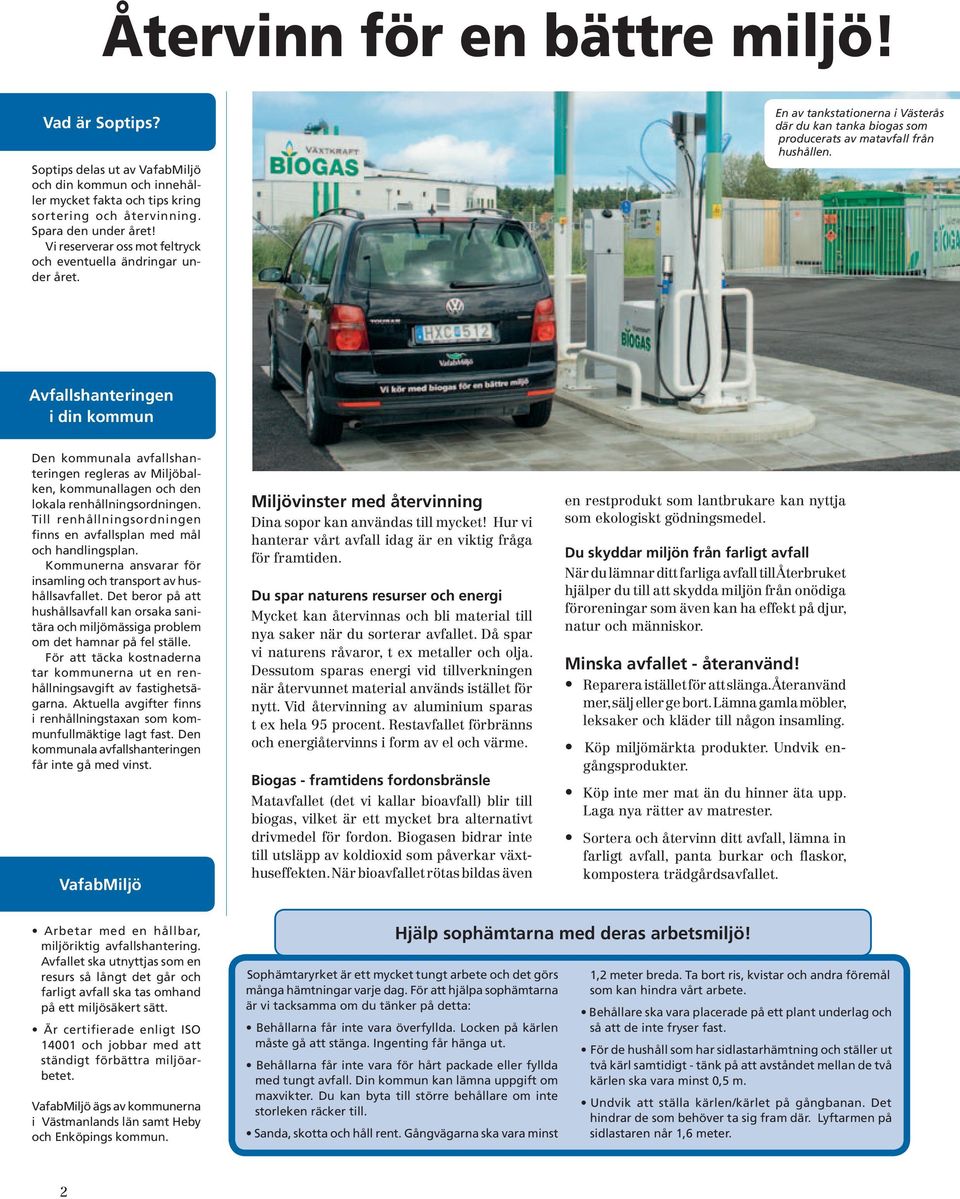 insamling och transport av hus- tära och miljömässiga problem För att täcka kostnaderna tar kommunerna ut en ren- - i renhållningstaxan som kom- VafabMiljö Miljövinster med återvinning Dina sopor kan