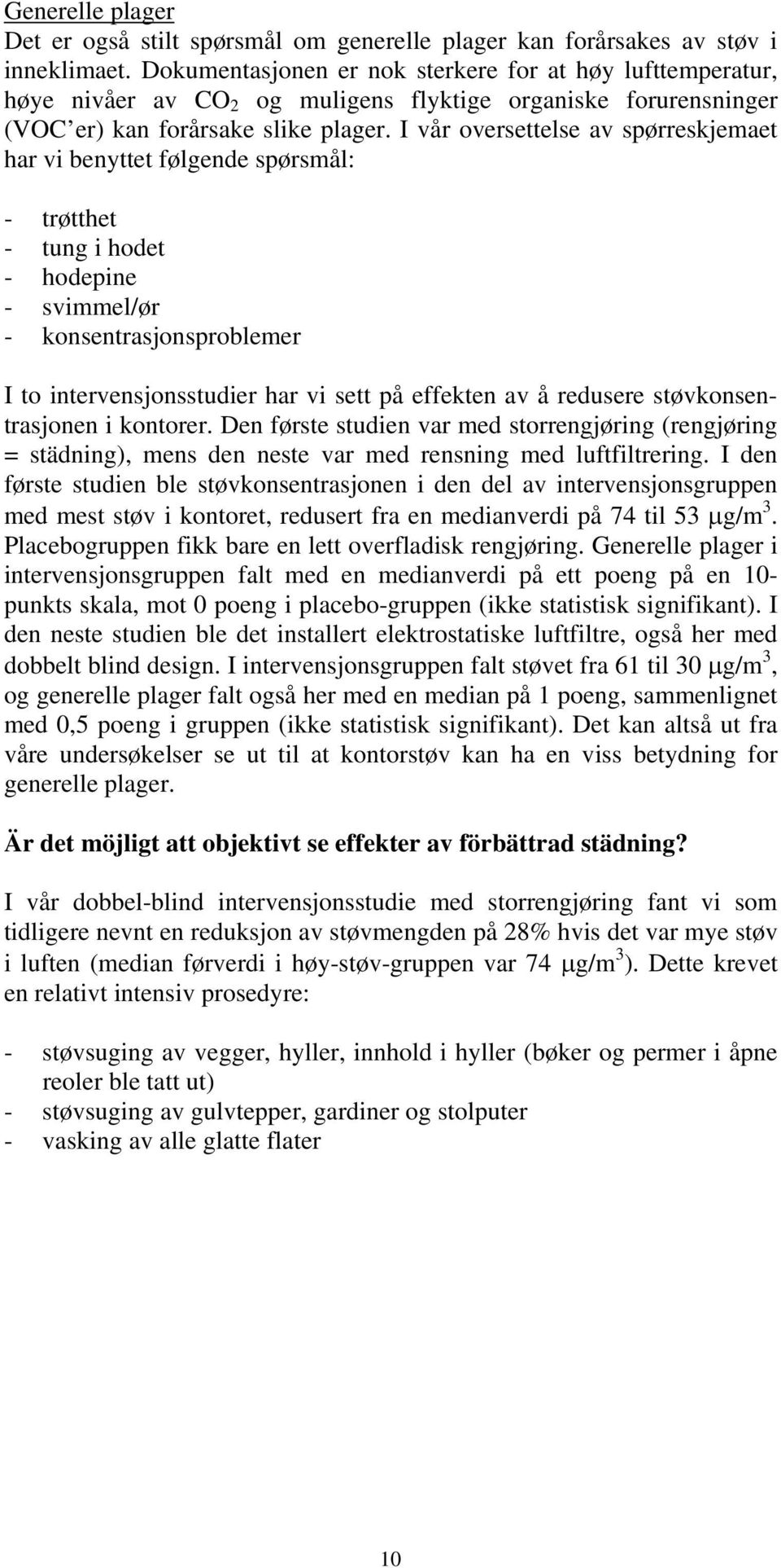 I vår oversettelse av spørreskjemaet har vi benyttet følgende spørsmål: - trøtthet - tung i hodet - hodepine - svimmel/ør - konsentrasjonsproblemer I to intervensjonsstudier har vi sett på effekten