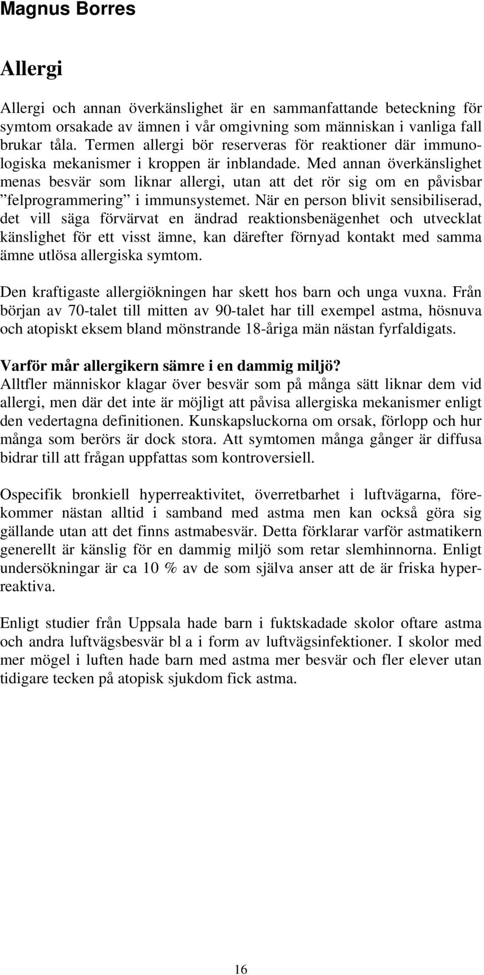 Med annan överkänslighet menas besvär som liknar allergi, utan att det rör sig om en påvisbar felprogrammering i immunsystemet.