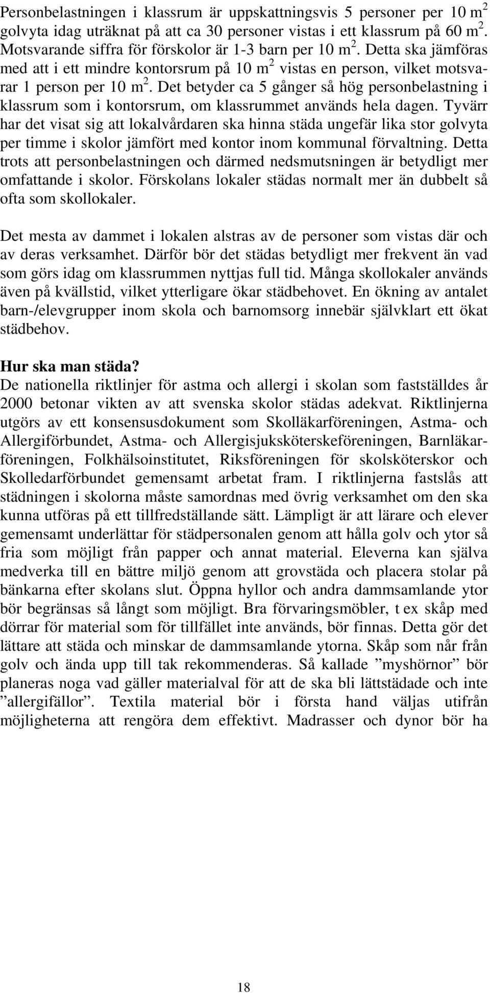 Det betyder ca 5 gånger så hög personbelastning i klassrum som i kontorsrum, om klassrummet används hela dagen.