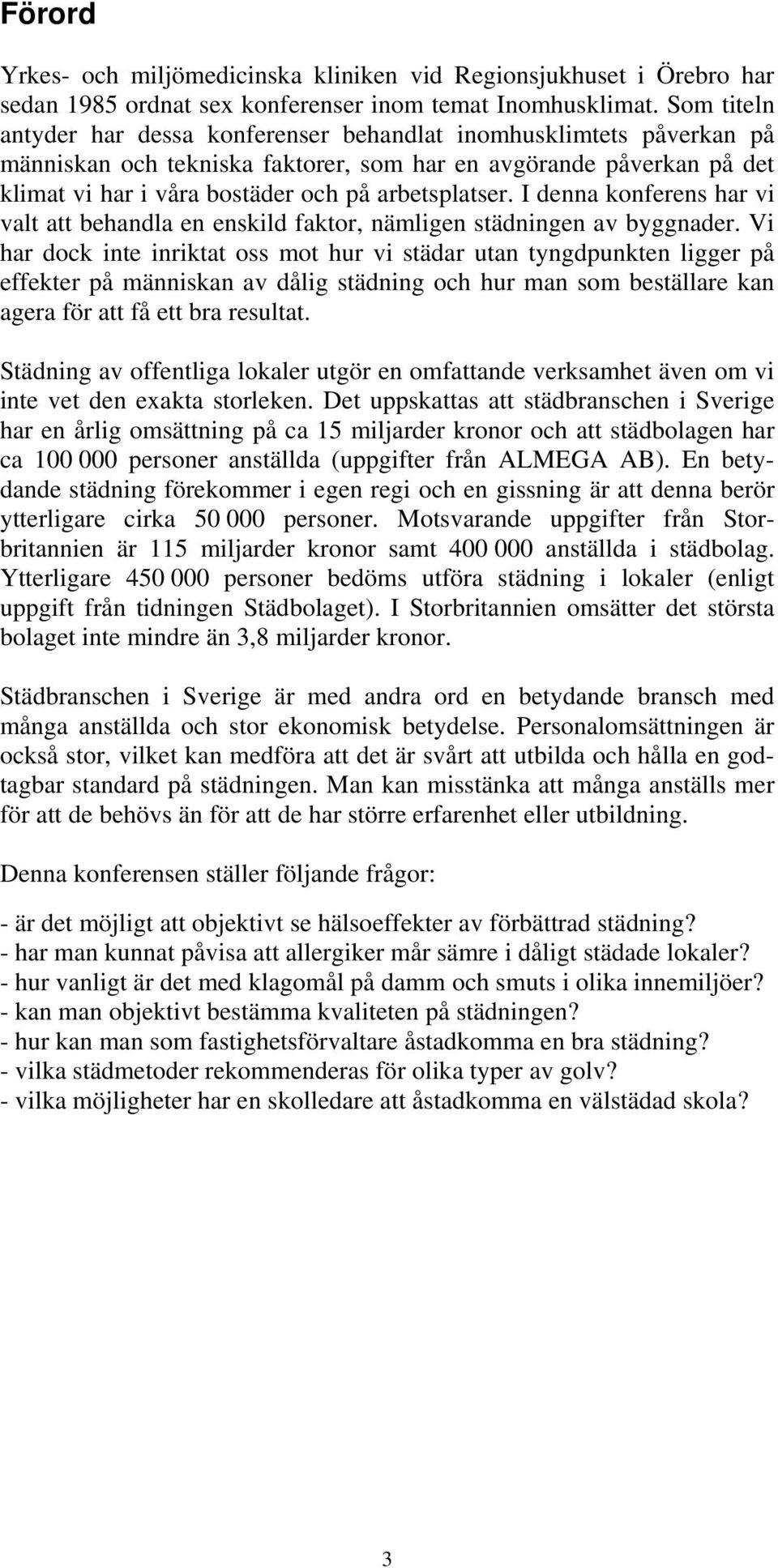 I denna konferens har vi valt att behandla en enskild faktor, nämligen städningen av byggnader.