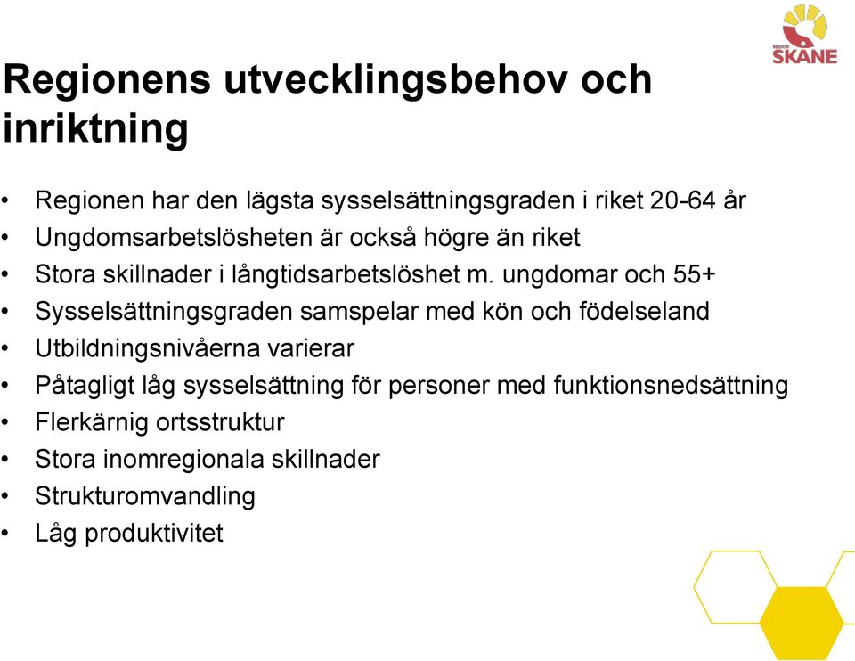 ungdomar och 55+ Sysselsättningsgraden samspelar med kön och födelseland Utbildningsnivåerna varierar Påtagligt