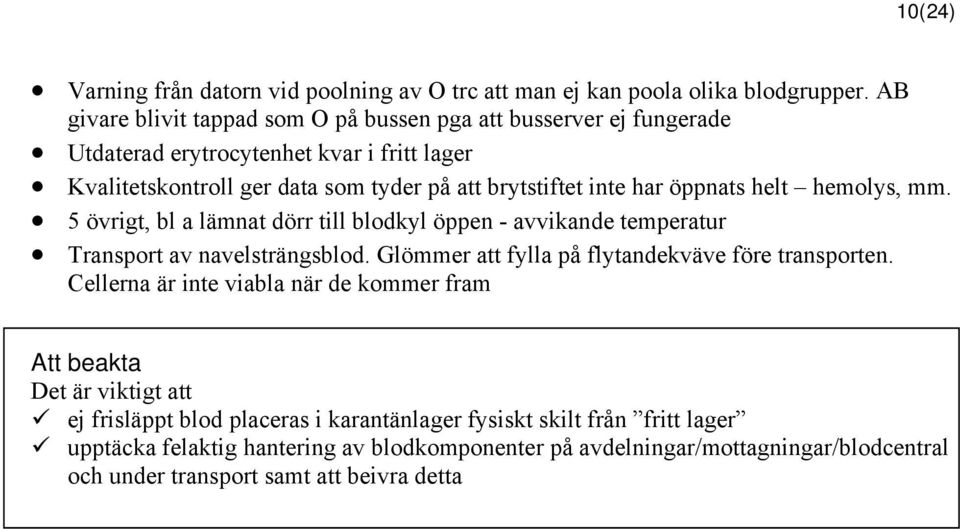 öppnats helt hemolys, mm. 5 övrigt, bl a lämnat dörr till blodkyl öppen - avvikande temperatur Transport av navelsträngsblod. Glömmer att fylla på flytandekväve före transporten.