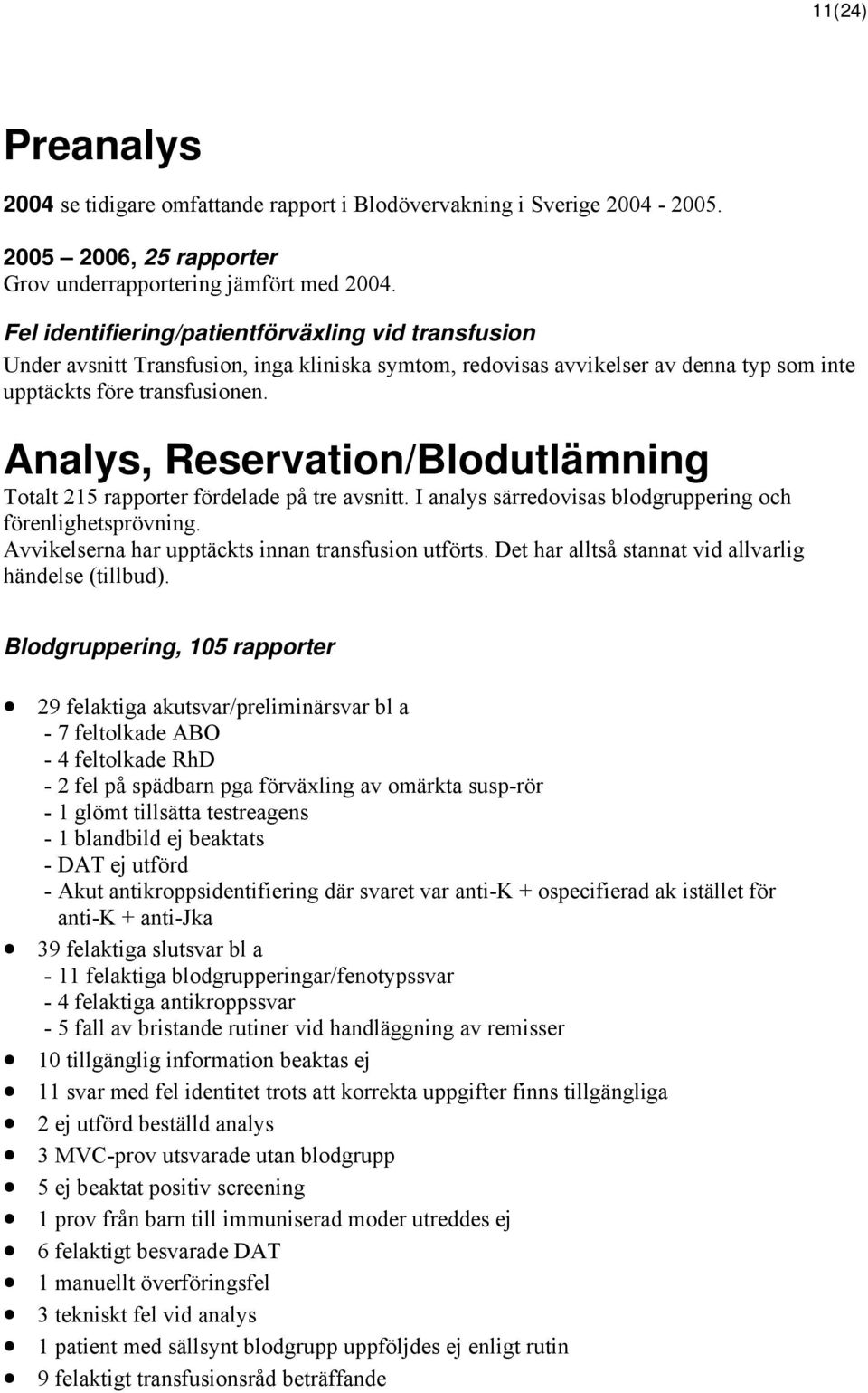 Analys, Reservation/Blodutlämning Totalt 215 rapporter fördelade på tre avsnitt. I analys särredovisas blodgruppering och förenlighetsprövning. Avvikelserna har upptäckts innan transfusion utförts.