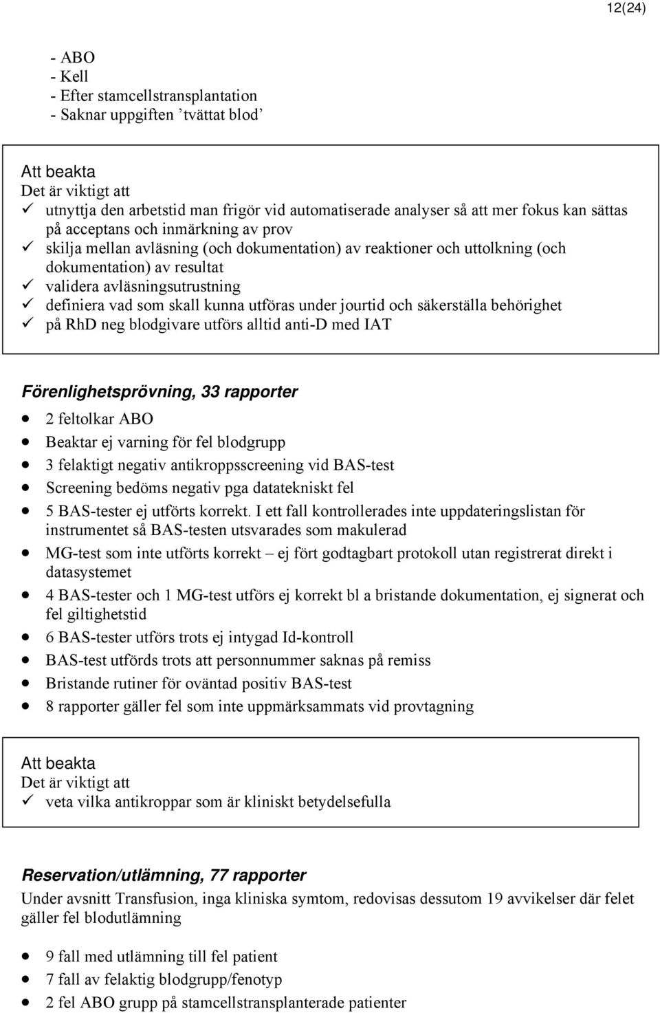 skall kunna utföras under jourtid och säkerställa behörighet på RhD neg blodgivare utförs alltid anti-d med IAT Förenlighetsprövning, 33 rapporter 2 feltolkar ABO Beaktar ej varning för fel blodgrupp