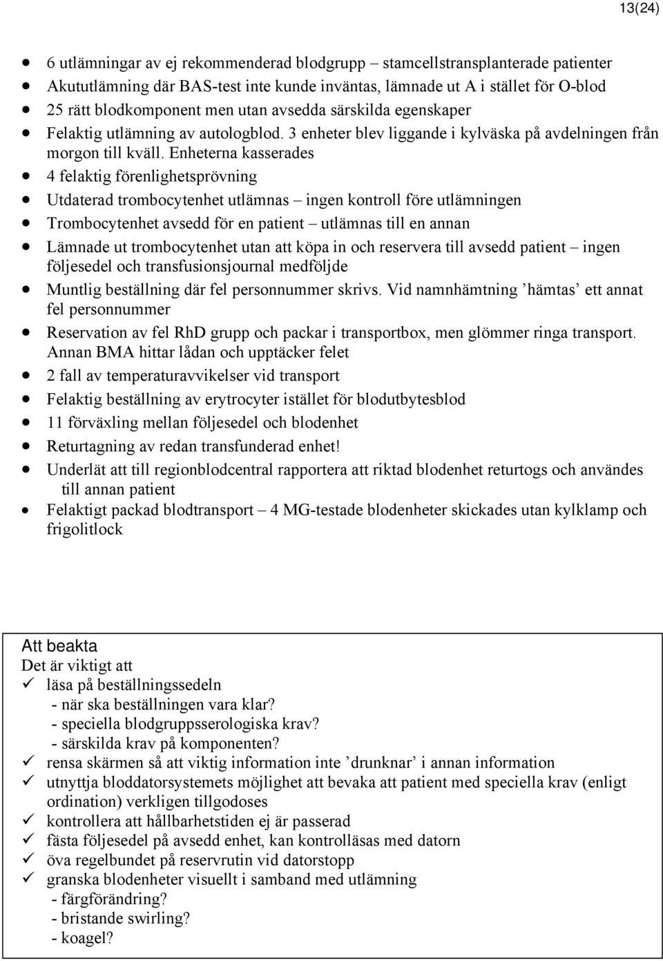 Enheterna kasserades 4 felaktig förenlighetsprövning Utdaterad trombocytenhet utlämnas ingen kontroll före utlämningen Trombocytenhet avsedd för en patient utlämnas till en annan Lämnade ut