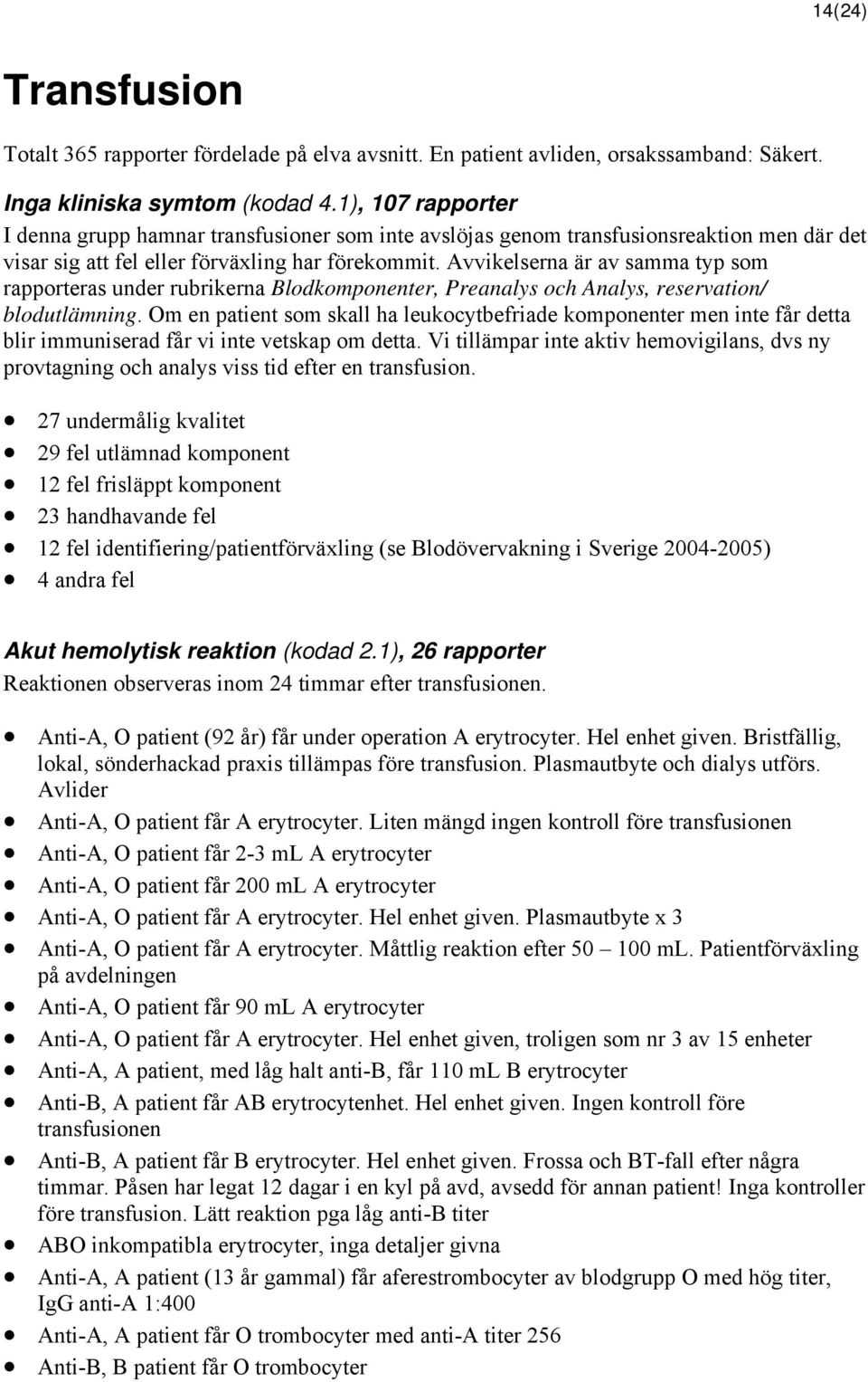 Avvikelserna är av samma typ som rapporteras under rubrikerna Blodkomponenter, Preanalys och Analys, reservation/ blodutlämning.