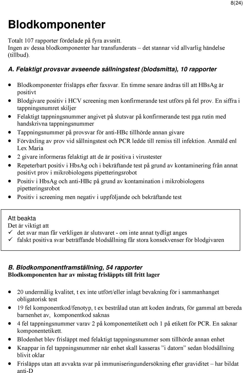 En timme senare ändras till att HBsAg är positivt Blodgivare positiv i HCV screening men konfirmerande test utförs på fel prov.