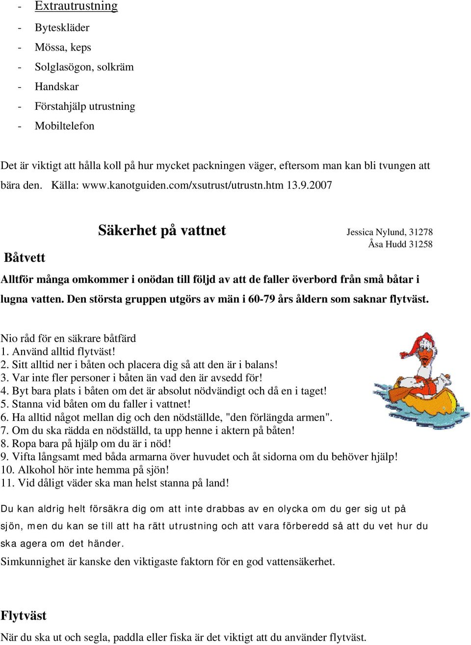 2007 Båtvett Säkerhet på vattnet Jessica Nylund, 31278 Åsa Hudd 31258 Alltför många omkommer i onödan till följd av att de faller överbord från små båtar i lugna vatten.