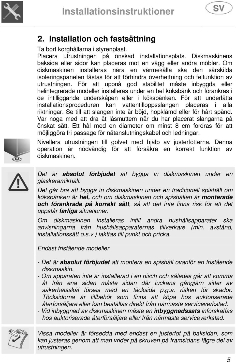 Om diskmaskinen installeras nära en värmekälla ska den särskilda isoleringspanelen fästas för att förhindra överhettning och felfunktion av utrustningen.