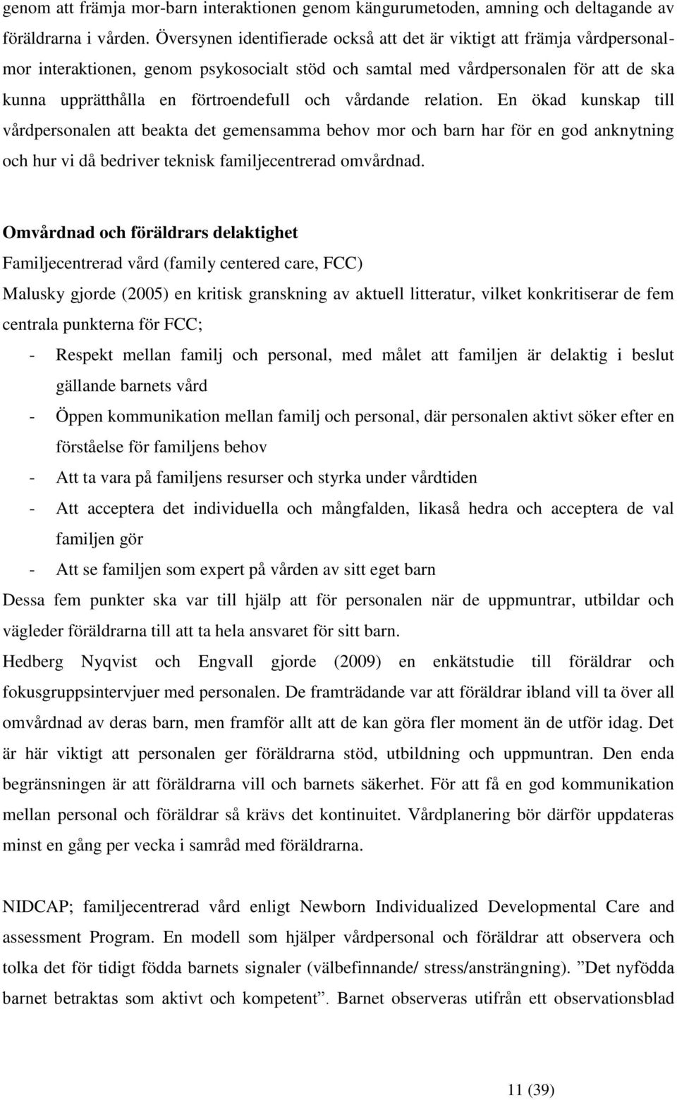 och vårdande relation. En ökad kunskap till vårdpersonalen att beakta det gemensamma behov mor och barn har för en god anknytning och hur vi då bedriver teknisk familjecentrerad omvårdnad.