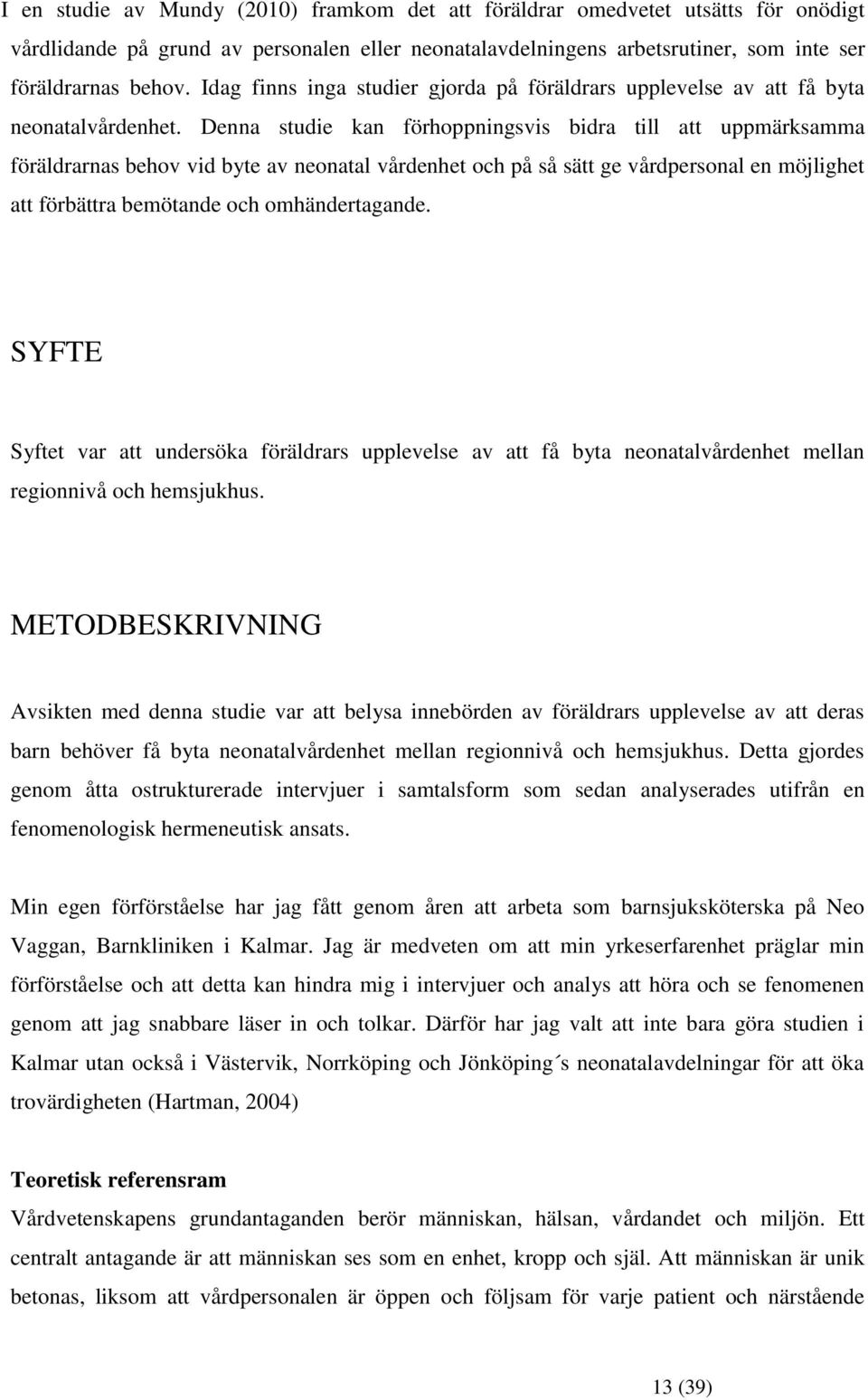 Denna studie kan förhoppningsvis bidra till att uppmärksamma föräldrarnas behov vid byte av neonatal vårdenhet och på så sätt ge vårdpersonal en möjlighet att förbättra bemötande och omhändertagande.