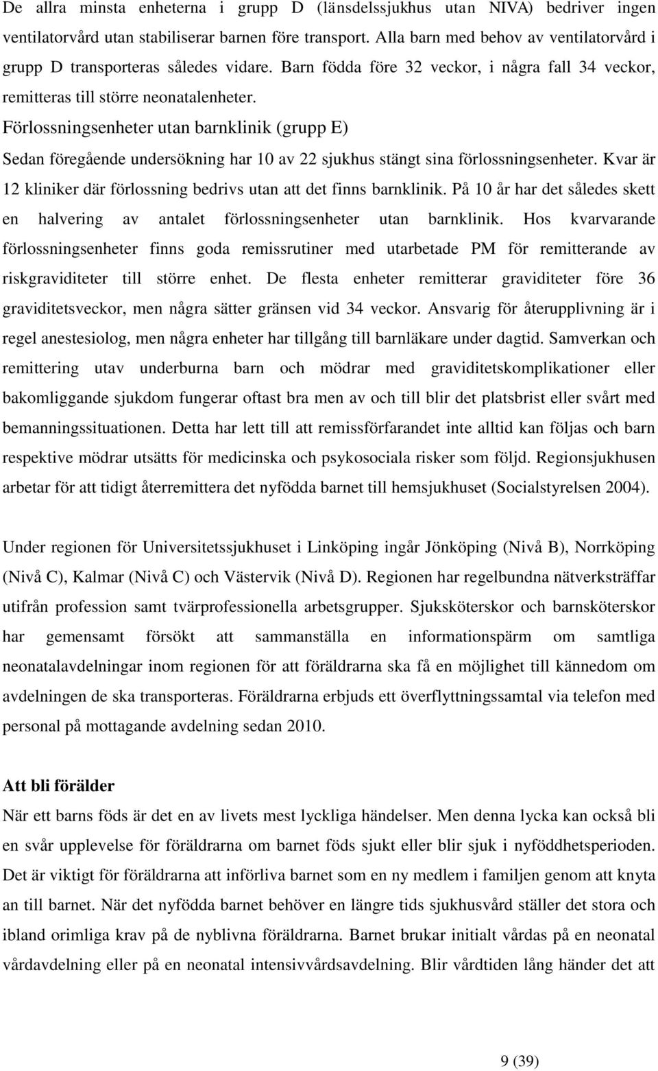 Förlossningsenheter utan barnklinik (grupp E) Sedan föregående undersökning har 10 av 22 sjukhus stängt sina förlossningsenheter.