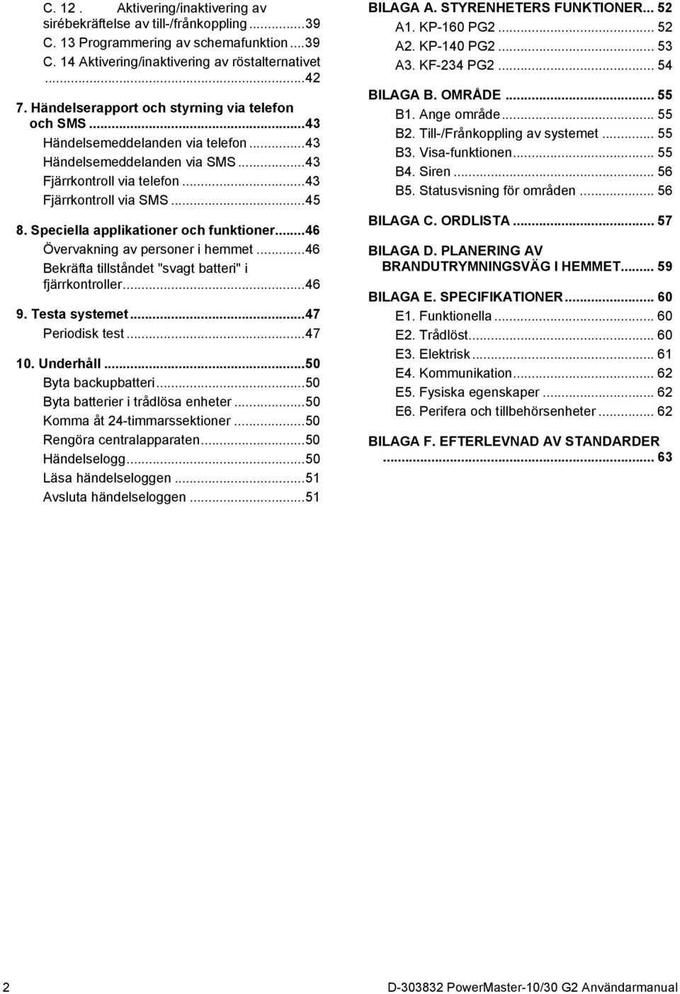 Speciella applikationer och funktioner... 46 Övervakning av personer i hemmet... 46 Bekräfta tillståndet "svagt batteri" i fjärrkontroller... 46 9. Testa systemet... 47 Periodisk test... 47 10.