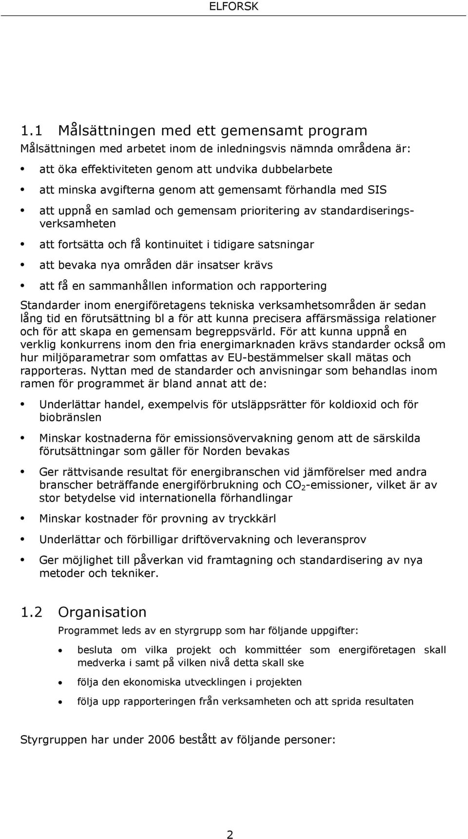 krävs att få en sammanhållen information och rapportering Standarder inom energiföretagens tekniska verksamhetsområden är sedan lång tid en förutsättning bl a för att kunna precisera affärsmässiga