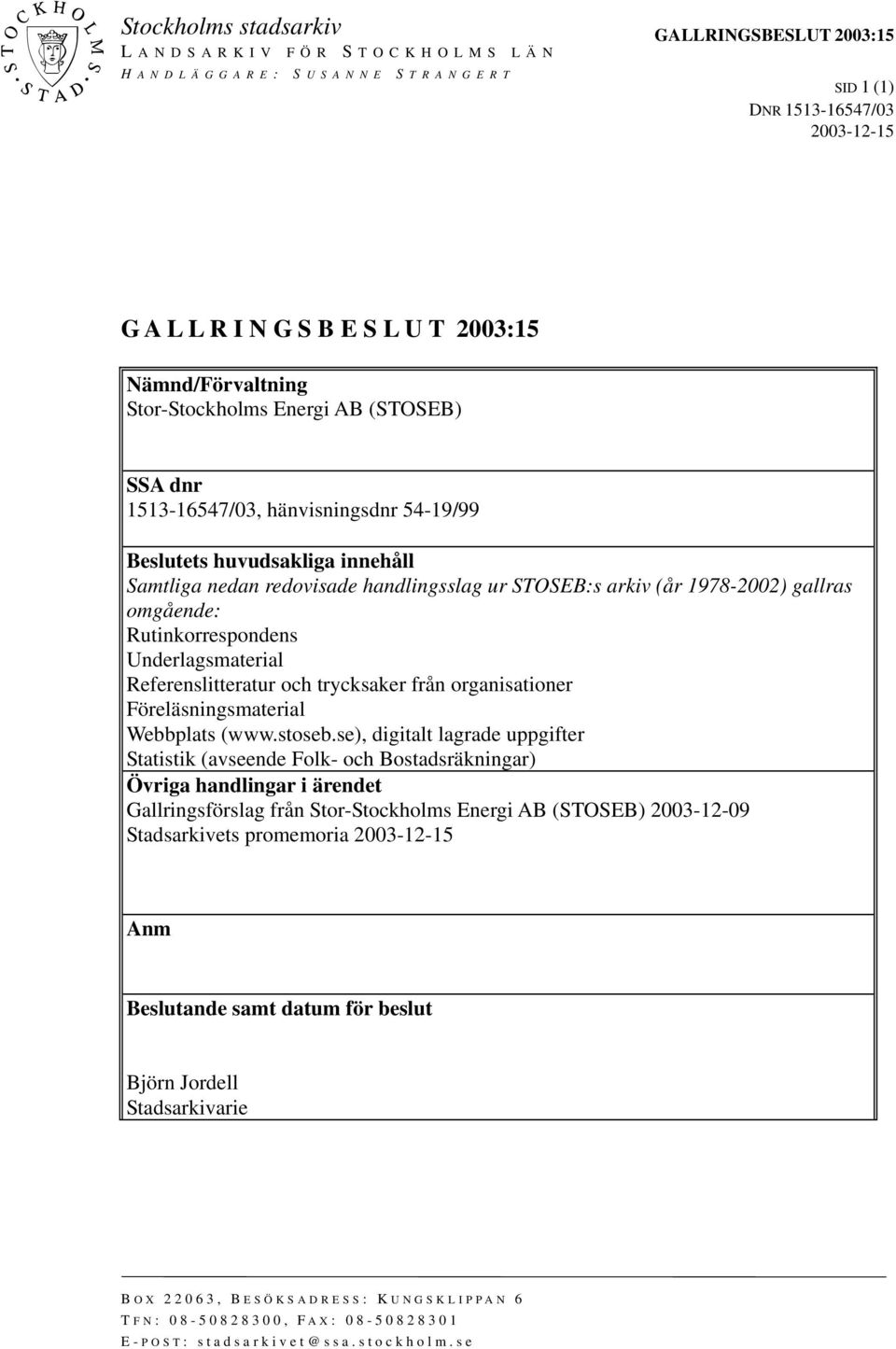 (år 1978-2002) gallras omgående: Rutinkorrespondens Underlagsmaterial Referenslitteratur och trycksaker från organisationer Föreläsningsmaterial Webbplats (www.stoseb.