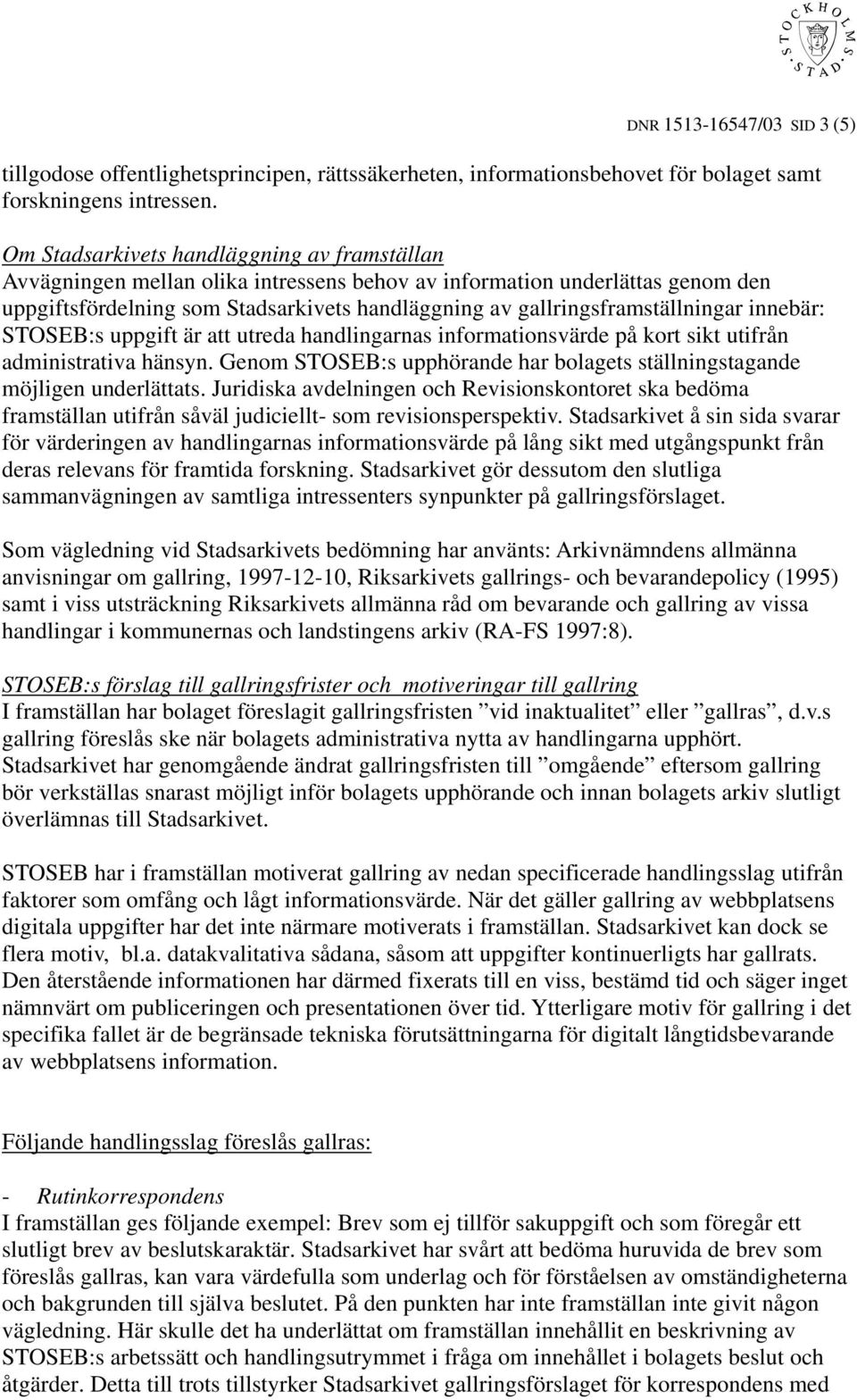 gallringsframställningar innebär: STOSEB:s uppgift är att utreda handlingarnas informationsvärde på kort sikt utifrån administrativa hänsyn.