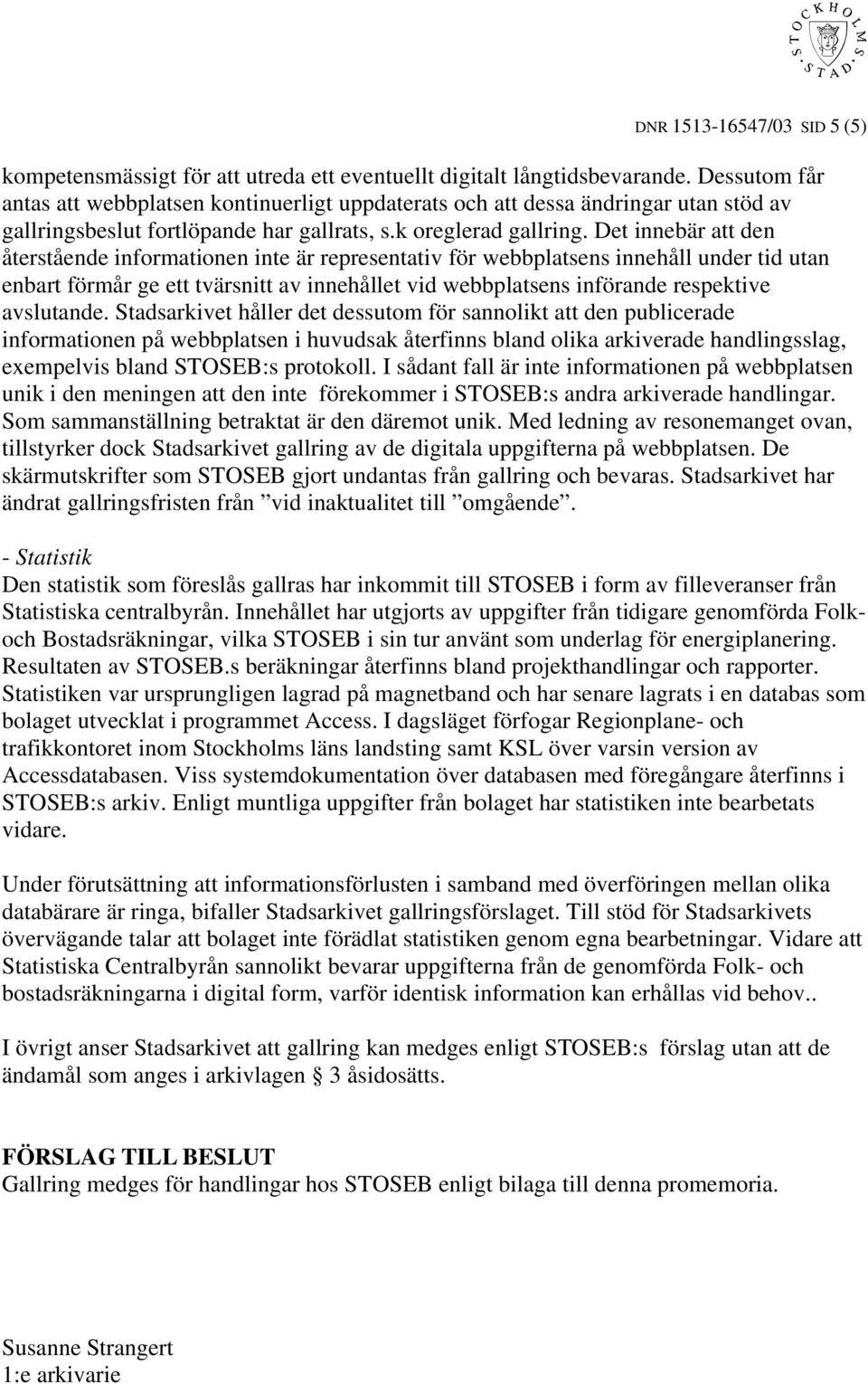 Det innebär att den återstående informationen inte är representativ för webbplatsens innehåll under tid utan enbart förmår ge ett tvärsnitt av innehållet vid webbplatsens införande respektive