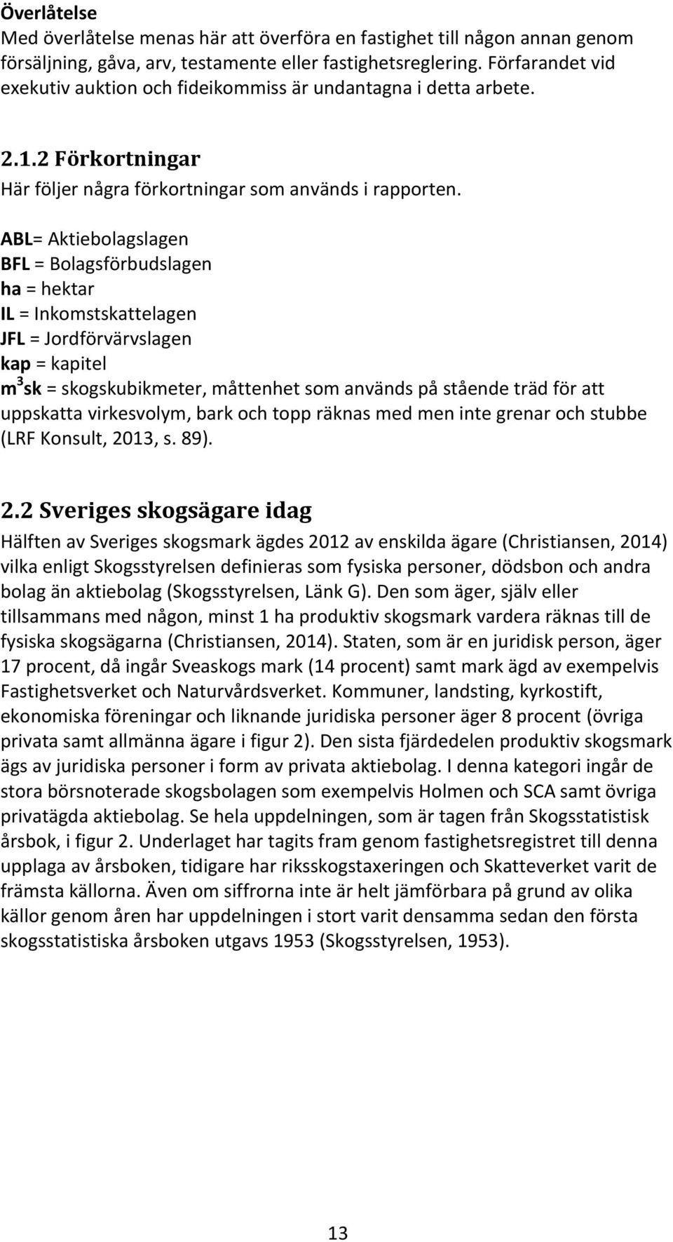 ABL= Aktiebolagslagen BFL = Bolagsförbudslagen ha = hektar IL = Inkomstskattelagen JFL = Jordförvärvslagen kap = kapitel m 3 sk = skogskubikmeter, måttenhet som används på stående träd för att