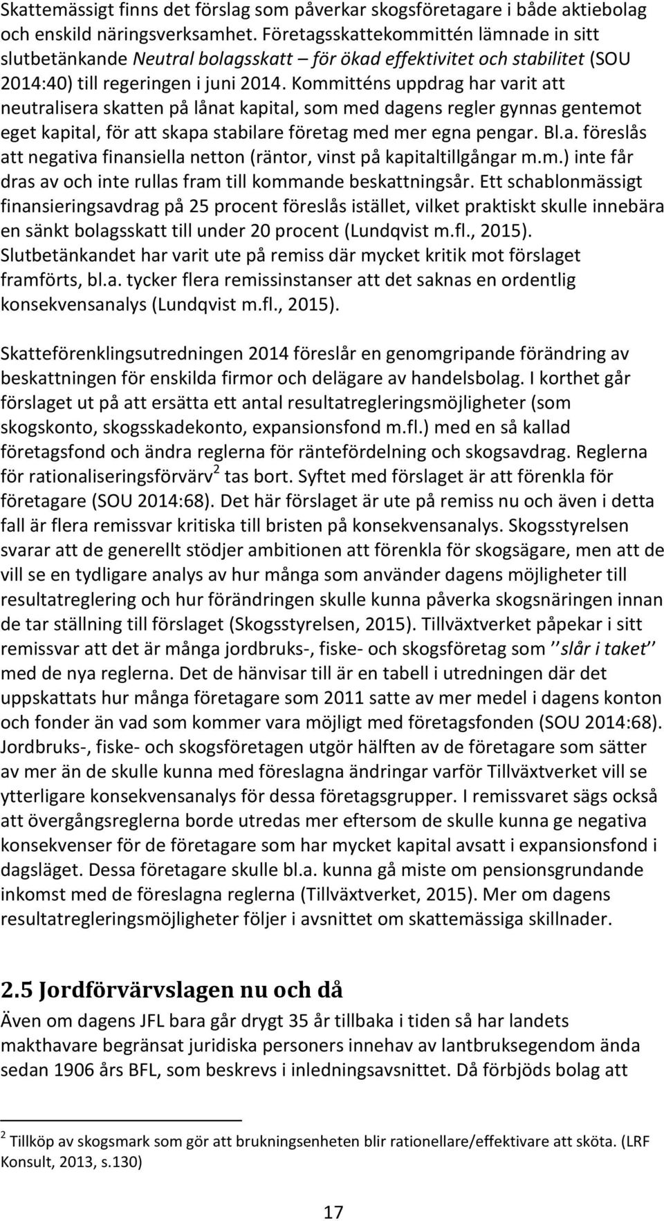 Kommitténs uppdrag har varit att neutralisera skatten på lånat kapital, som med dagens regler gynnas gentemot eget kapital, för att skapa stabilare företag med mer egna pengar. Bl.a. föreslås att negativa finansiella netton (räntor, vinst på kapitaltillgångar m.