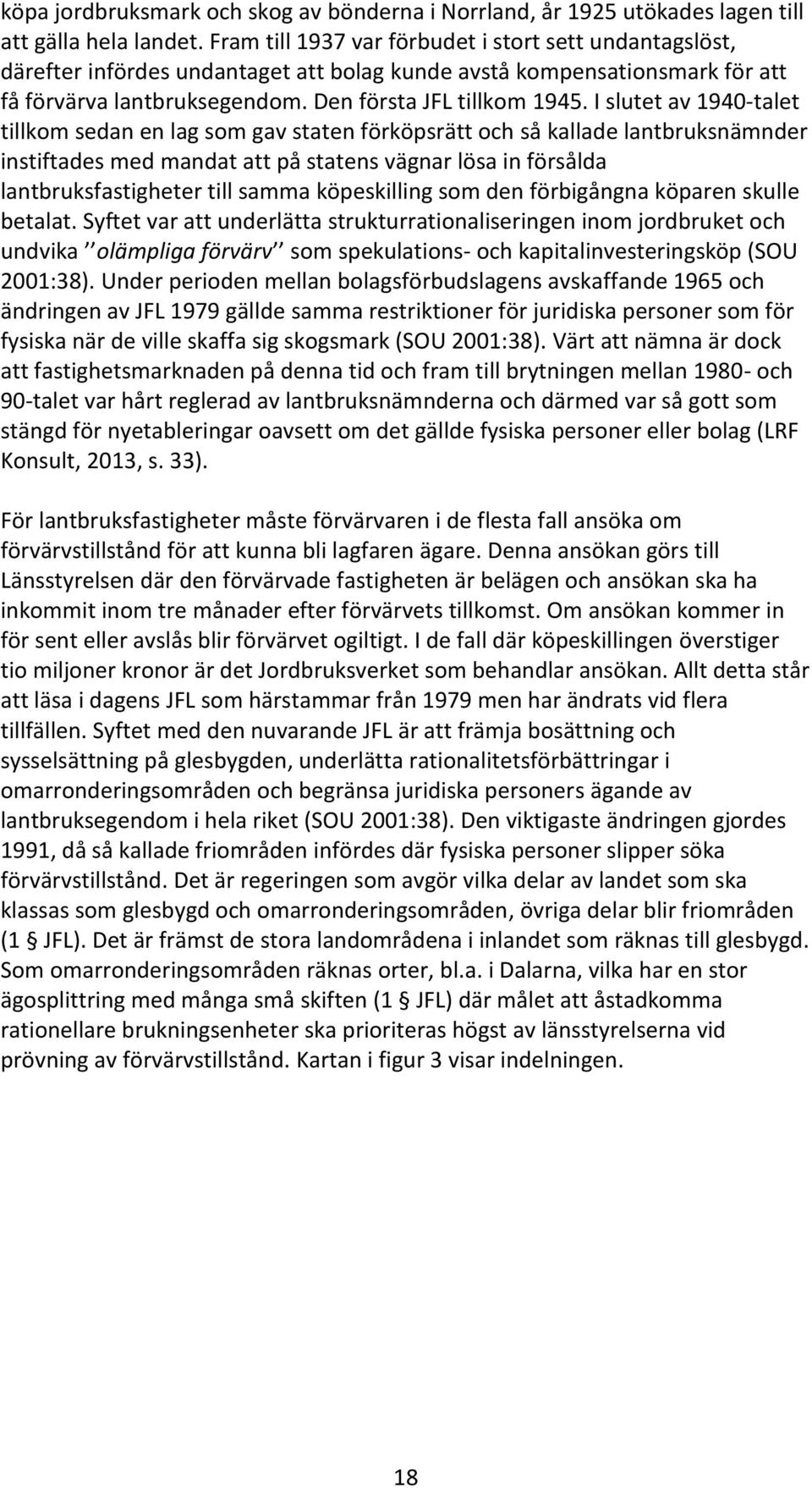 I slutet av 1940-talet tillkom sedan en lag som gav staten förköpsrätt och så kallade lantbruksnämnder instiftades med mandat att på statens vägnar lösa in försålda lantbruksfastigheter till samma