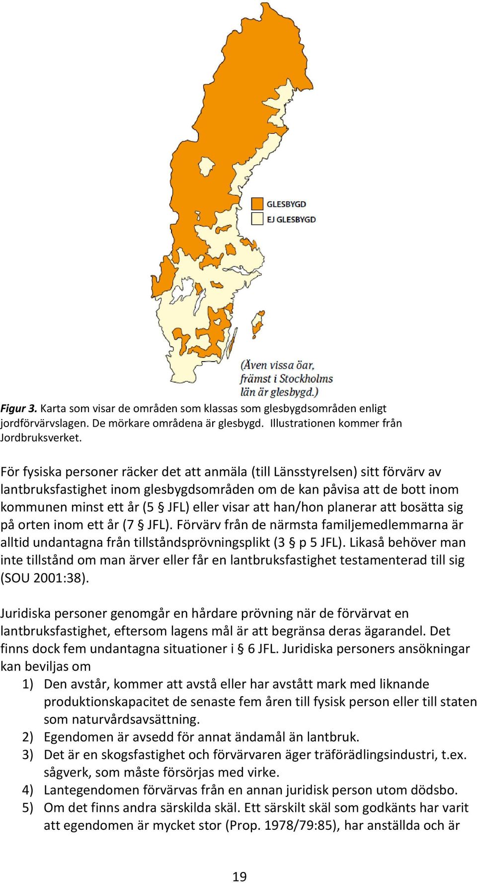 att han/hon planerar att bosätta sig på orten inom ett år (7 JFL). Förvärv från de närmsta familjemedlemmarna är alltid undantagna från tillståndsprövningsplikt (3 p 5 JFL).