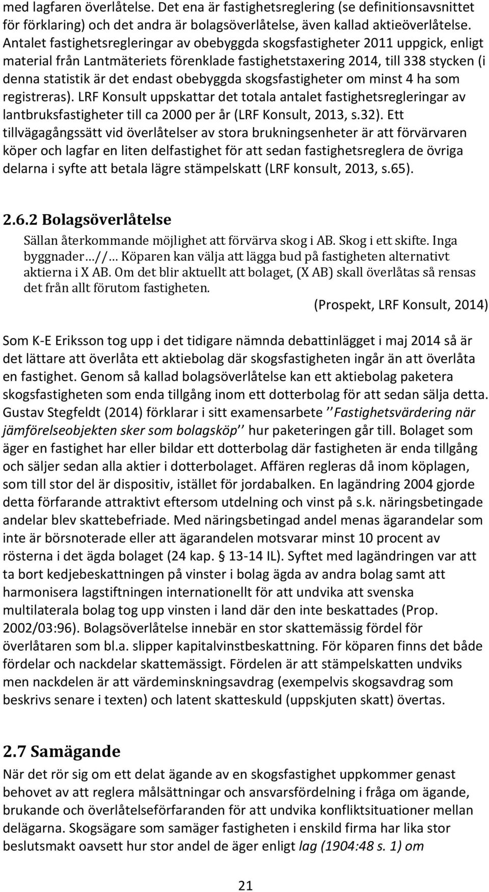 obebyggda skogsfastigheter om minst 4 ha som registreras). LRF Konsult uppskattar det totala antalet fastighetsregleringar av lantbruksfastigheter till ca 2000 per år (LRF Konsult, 2013, s.32).