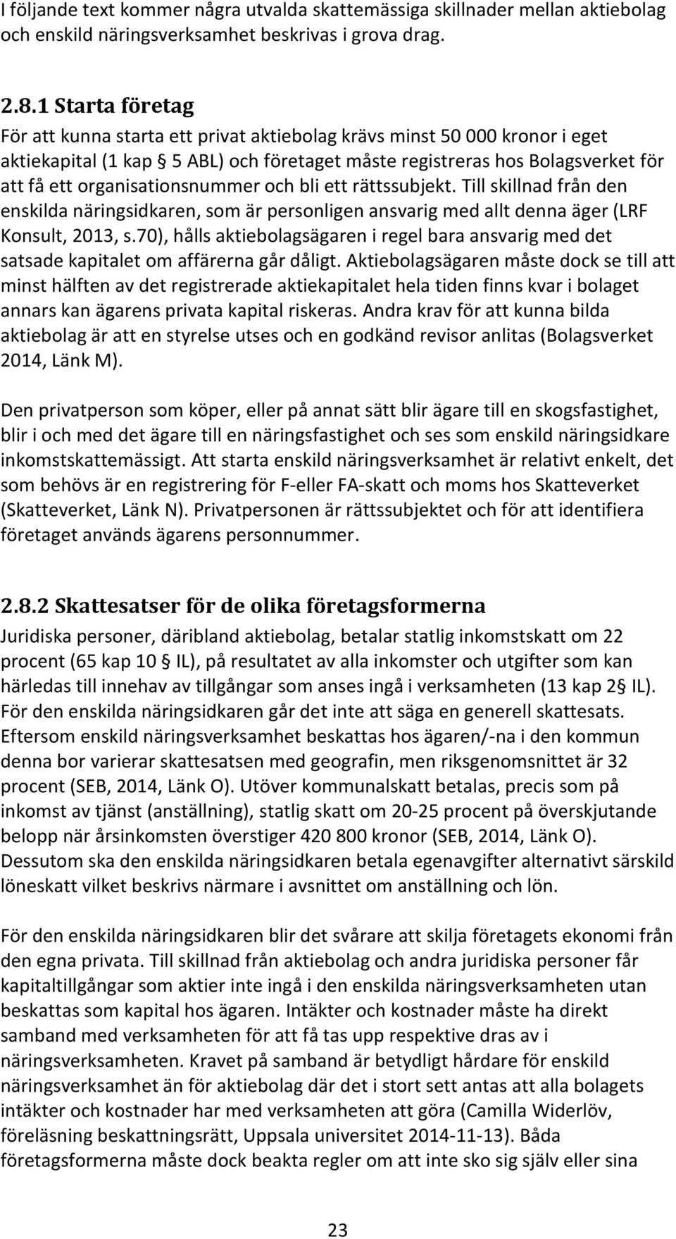 organisationsnummer och bli ett rättssubjekt. Till skillnad från den enskilda näringsidkaren, som är personligen ansvarig med allt denna äger (LRF Konsult, 2013, s.